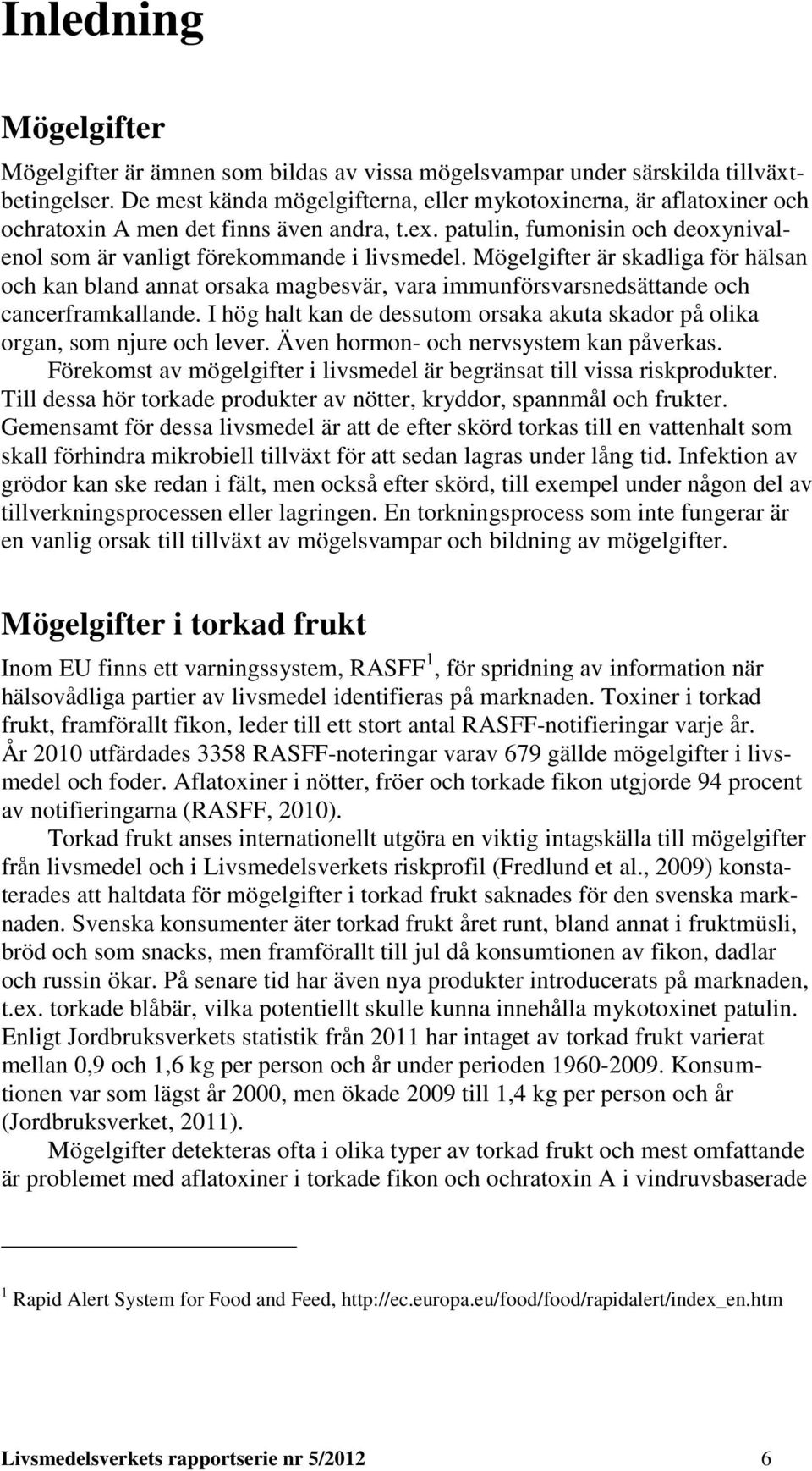 Mögelgifter är skadliga för hälsan och kan bland annat orsaka magbesvär, vara immunförsvarsnedsättande och cancerframkallande.