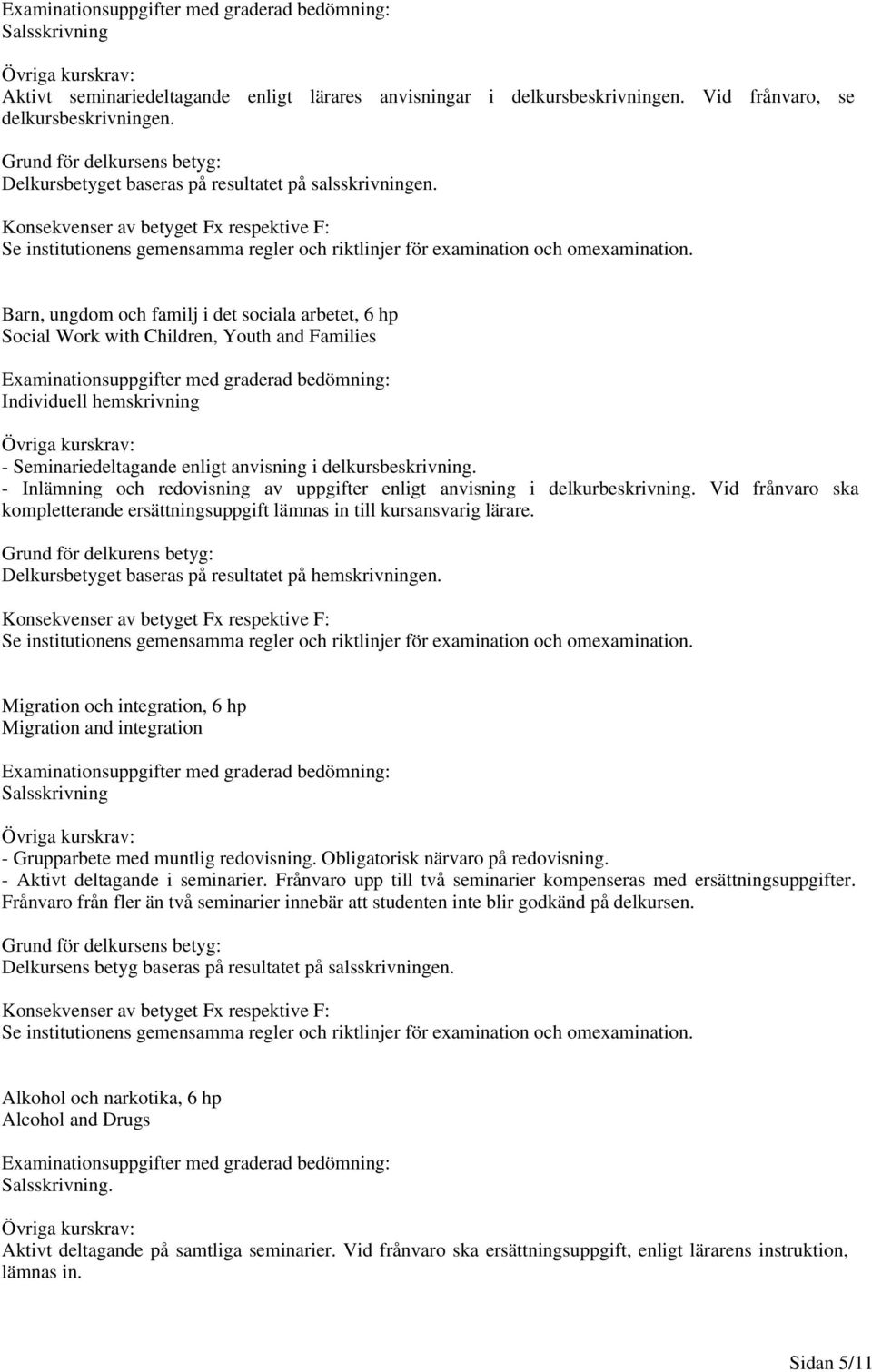Barn, ungdom och familj i det sociala arbetet, 6 hp Social Work with Children, Youth and Families Examinationsuppgifter med graderad bedömning: Individuell hemskrivning - Seminariedeltagande enligt