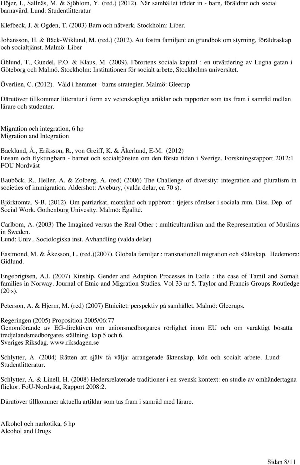 Förortens sociala kapital : en utvärdering av Lugna gatan i Göteborg och Malmö. Stockholm: Institutionen för socialt arbete, Stockholms universitet. Överlien, C. (2012).