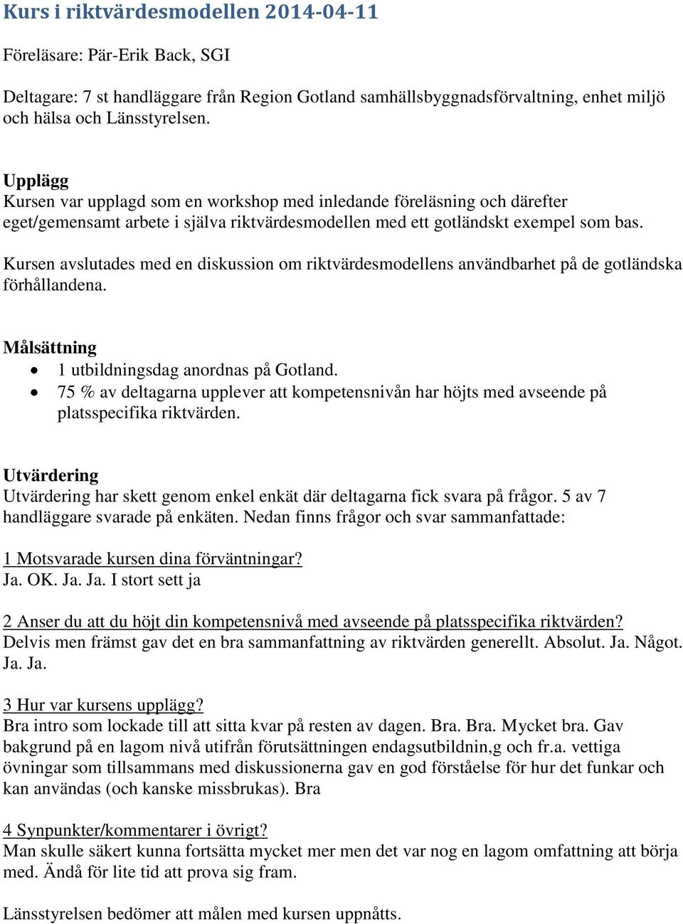 Kursen avslutades med en diskussion om riktvärdesmodellens användbarhet på de gotländska förhållandena. Målsättning 1 utbildningsdag anordnas på Gotland.