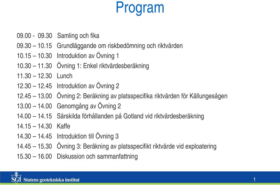00 Övning 2: Beräkning av platsspecifika riktvärden för Källungesågen 13.00 14.00 Genomgång av Övning 2 14.00 14.15 Särskilda förhållanden på Gotland vid riktvärdesberäkning 14.
