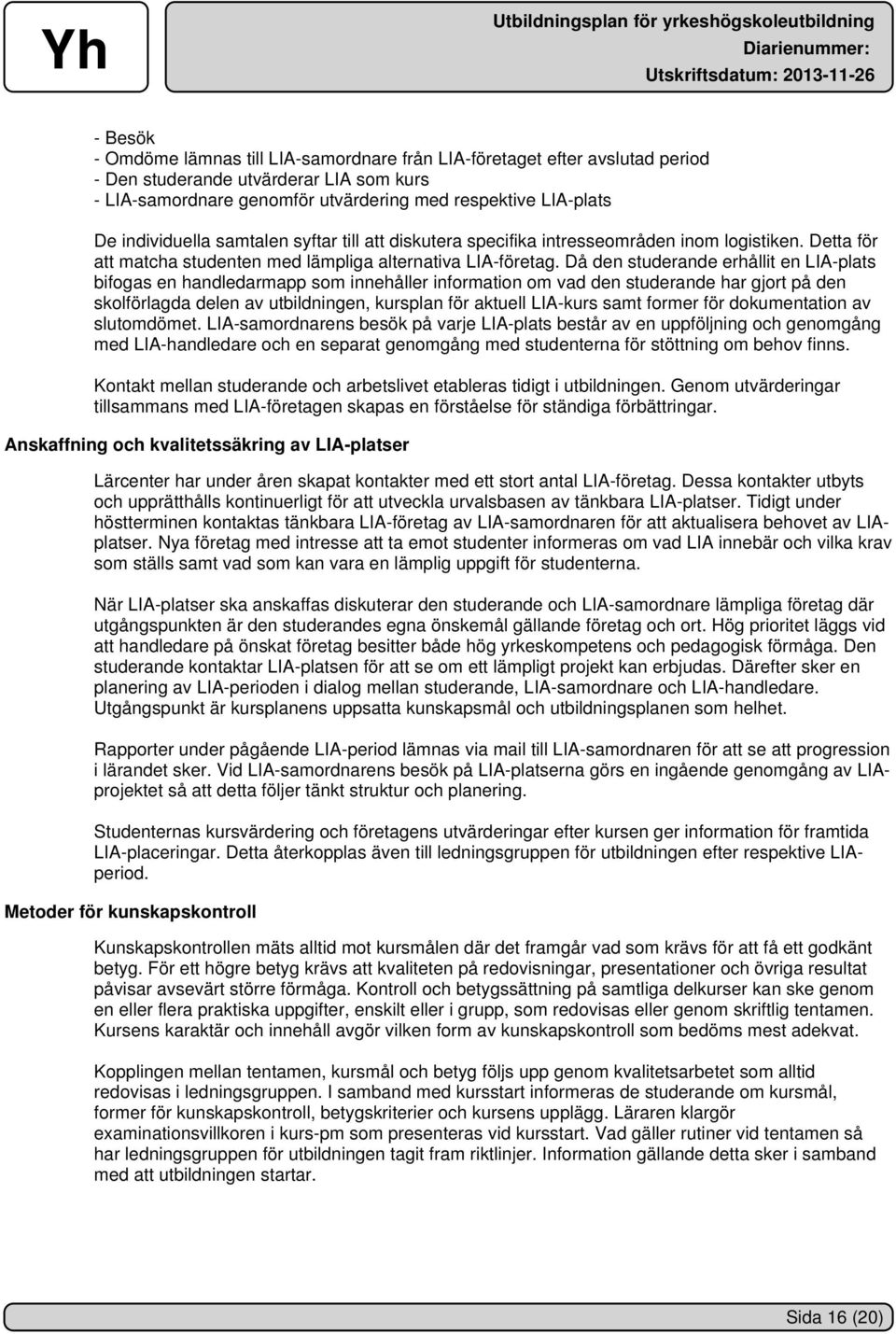 Då den studerande erhållit en LIA-plats bifogas en handledarmapp som innehåller information om vad den studerande har gjort på den skolförlagda delen av utbildningen, kursplan för aktuell LIA-kurs