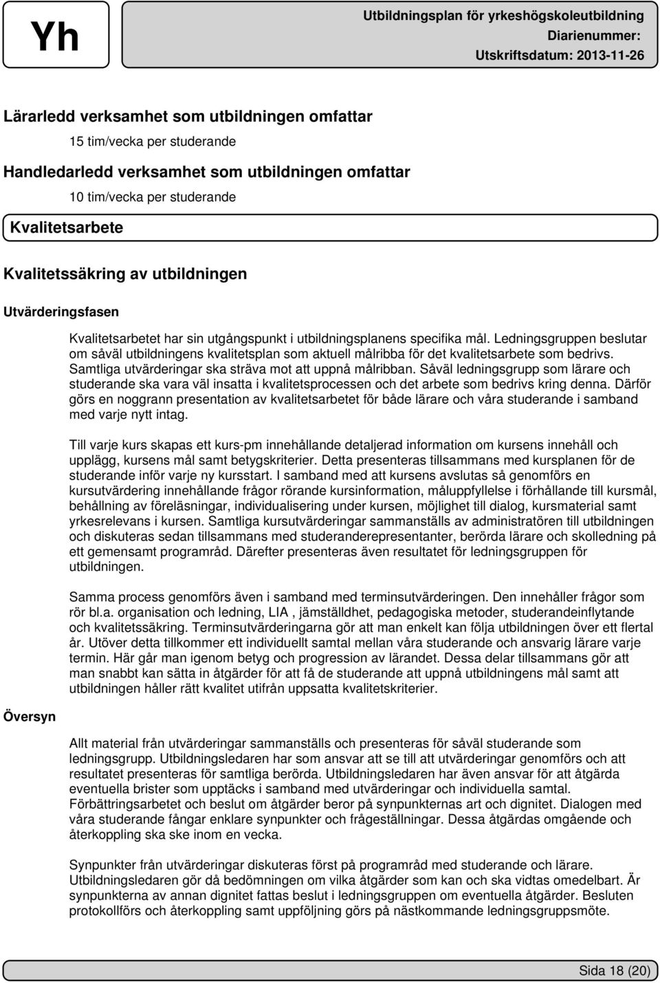 Ledningsgruppen beslutar om såväl utbildningens kvalitetsplan som aktuell målribba för det kvalitetsarbete som bedrivs. Samtliga utvärderingar ska sträva mot att uppnå målribban.