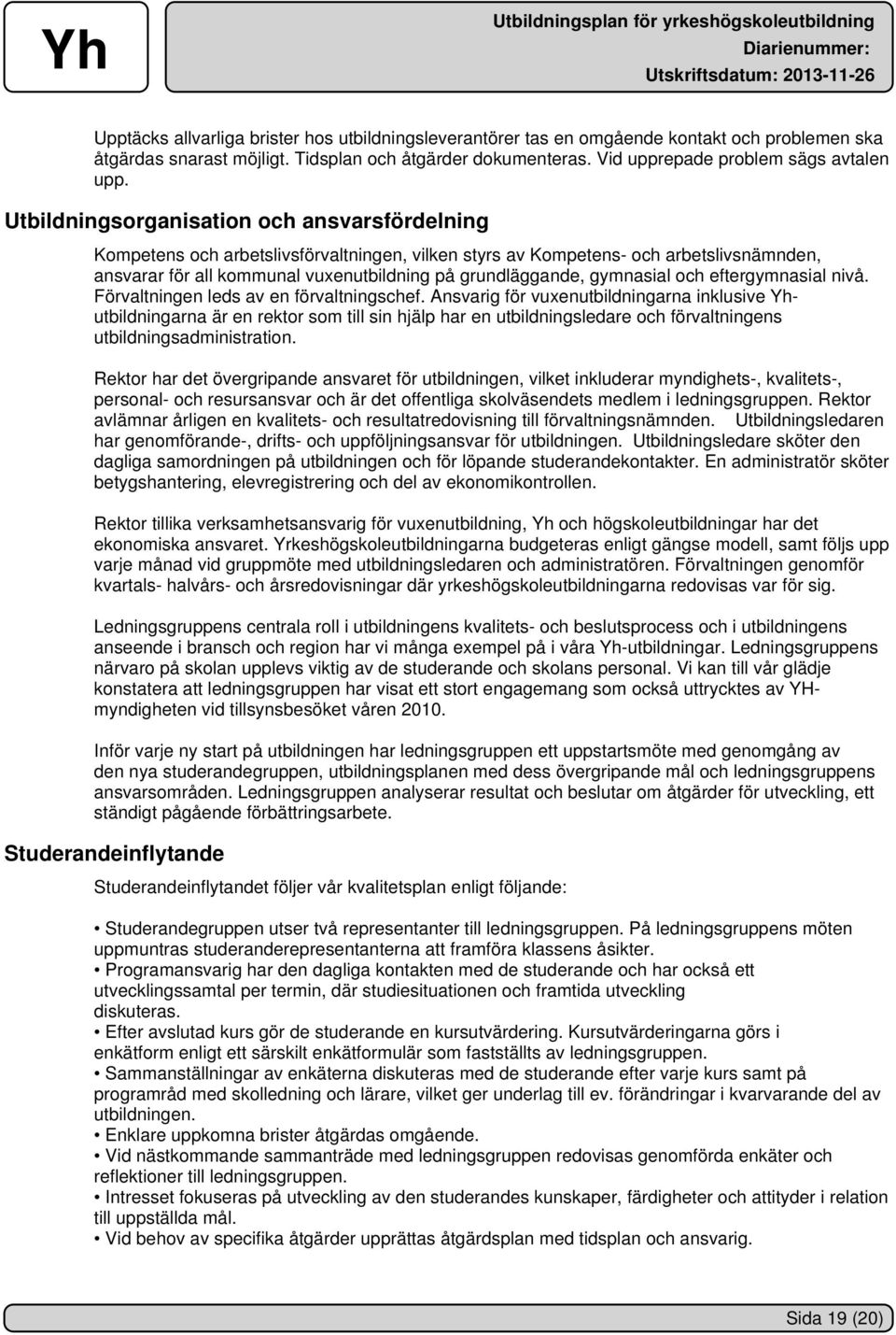 gymnasial och eftergymnasial nivå. Förvaltningen leds av en förvaltningschef.