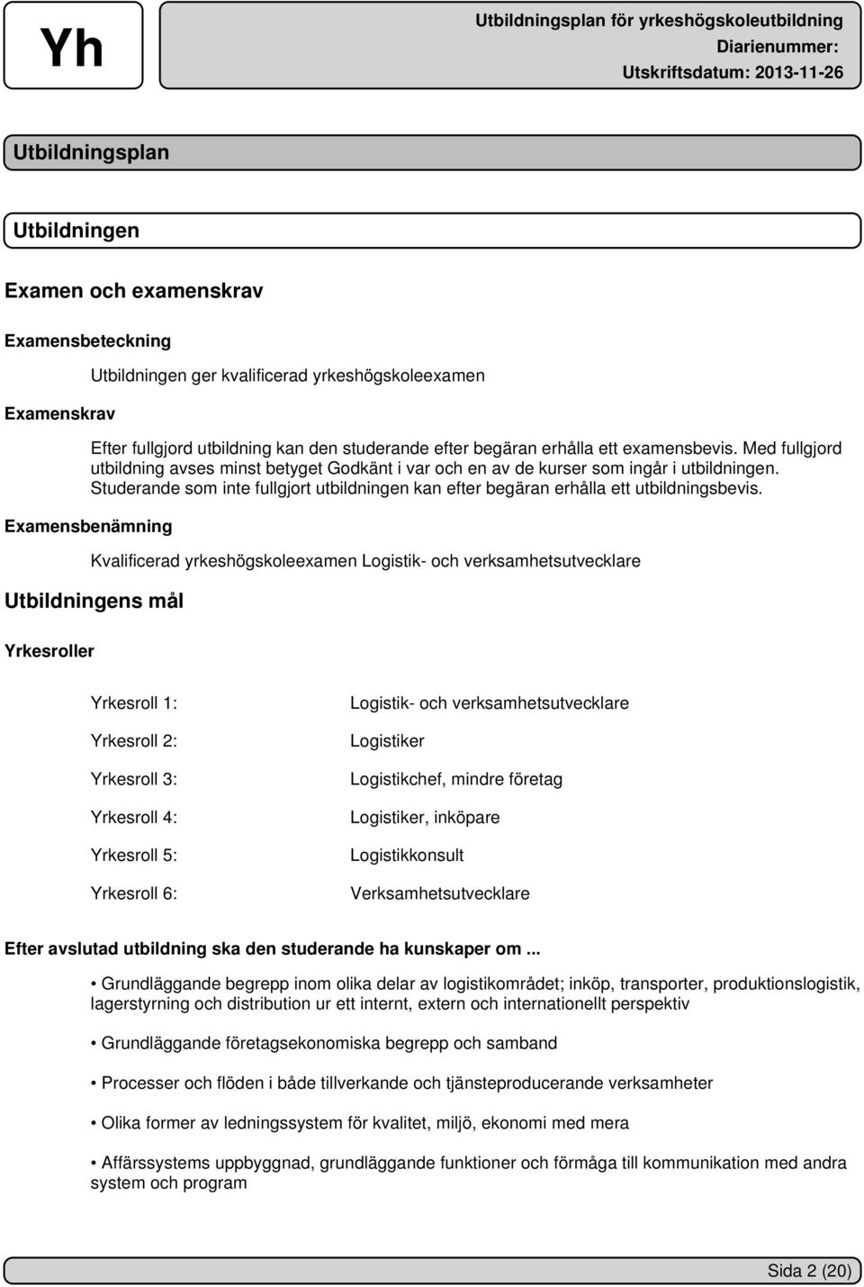 Studerande som inte fullgjort utbildningen kan efter begäran erhålla ett utbildningsbevis.