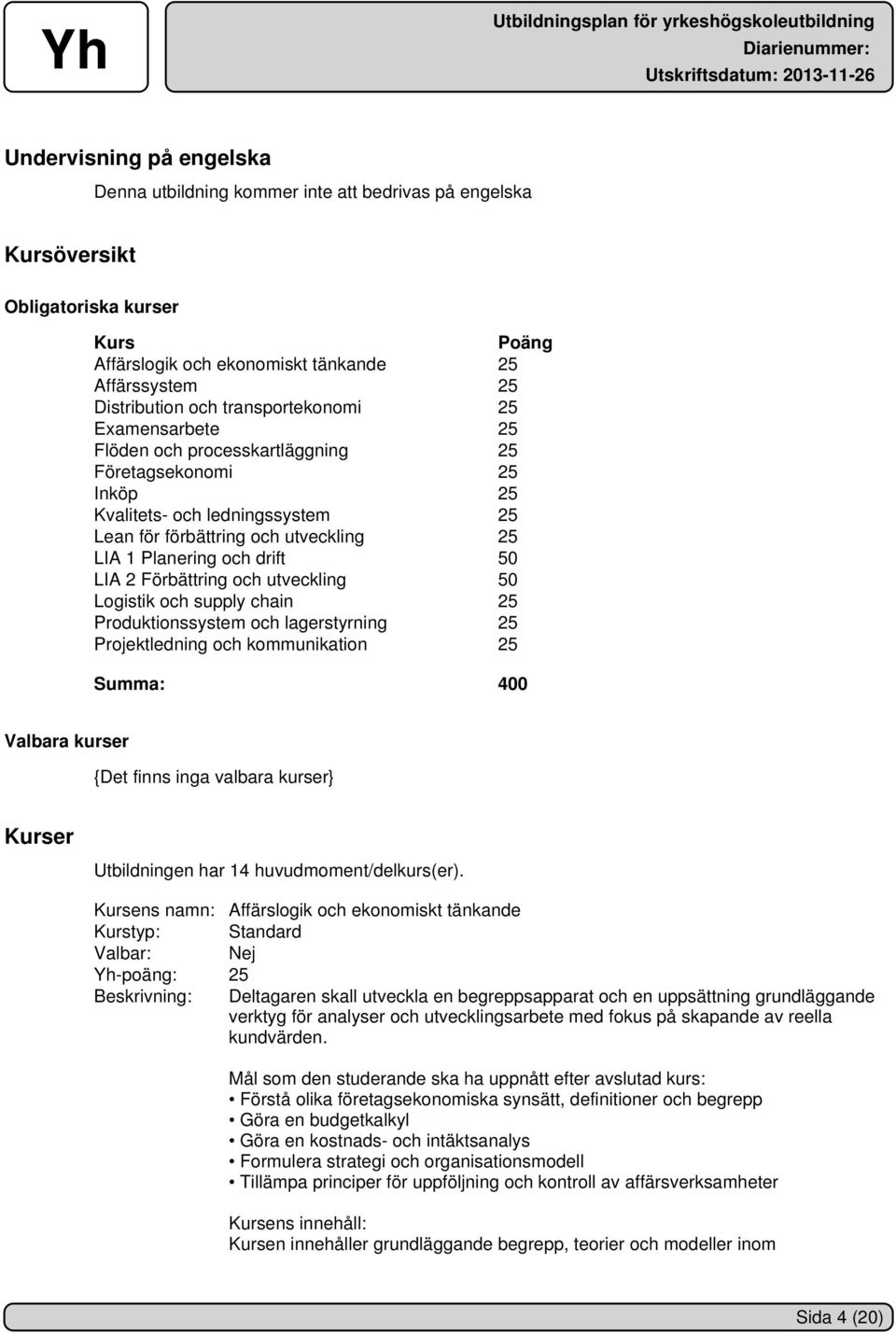 LIA 2 Förbättring och utveckling 50 Logistik och supply chain 25 Produktionssystem och lagerstyrning 25 Projektledning och kommunikation 25 Summa: 400 Valbara kurser {Det finns inga valbara kurser}