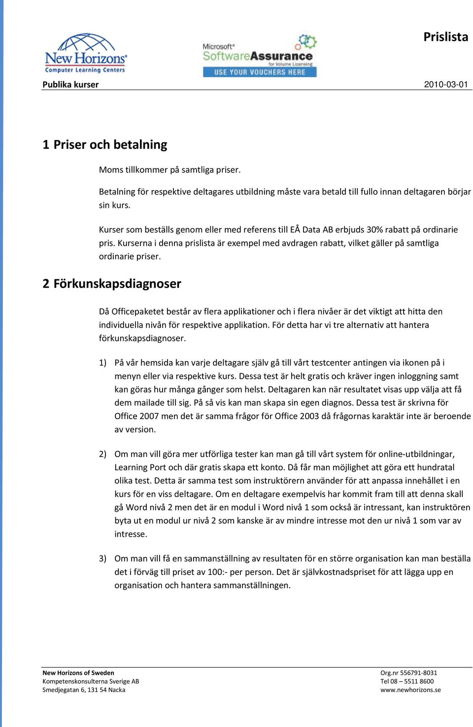 Kurserna i denna prislista är exempel med avdragen rabatt, vilket gäller på samtliga ordinarie priser.