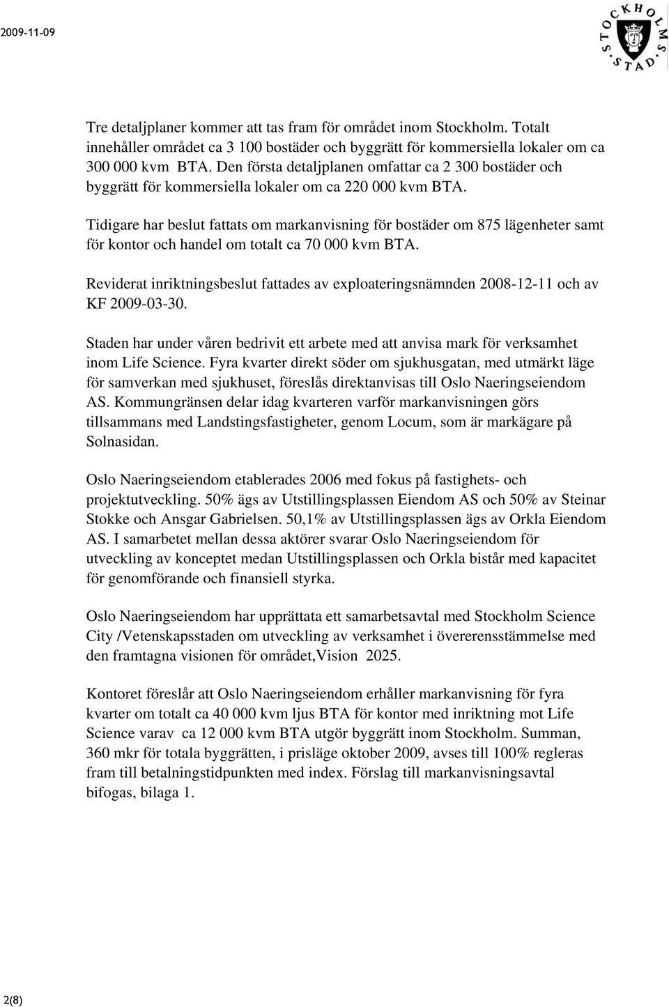 Tidigare har beslut fattats om markanvisning för bostäder om 875 lägenheter samt för kontor och handel om totalt ca 70 000 kvm BTA.