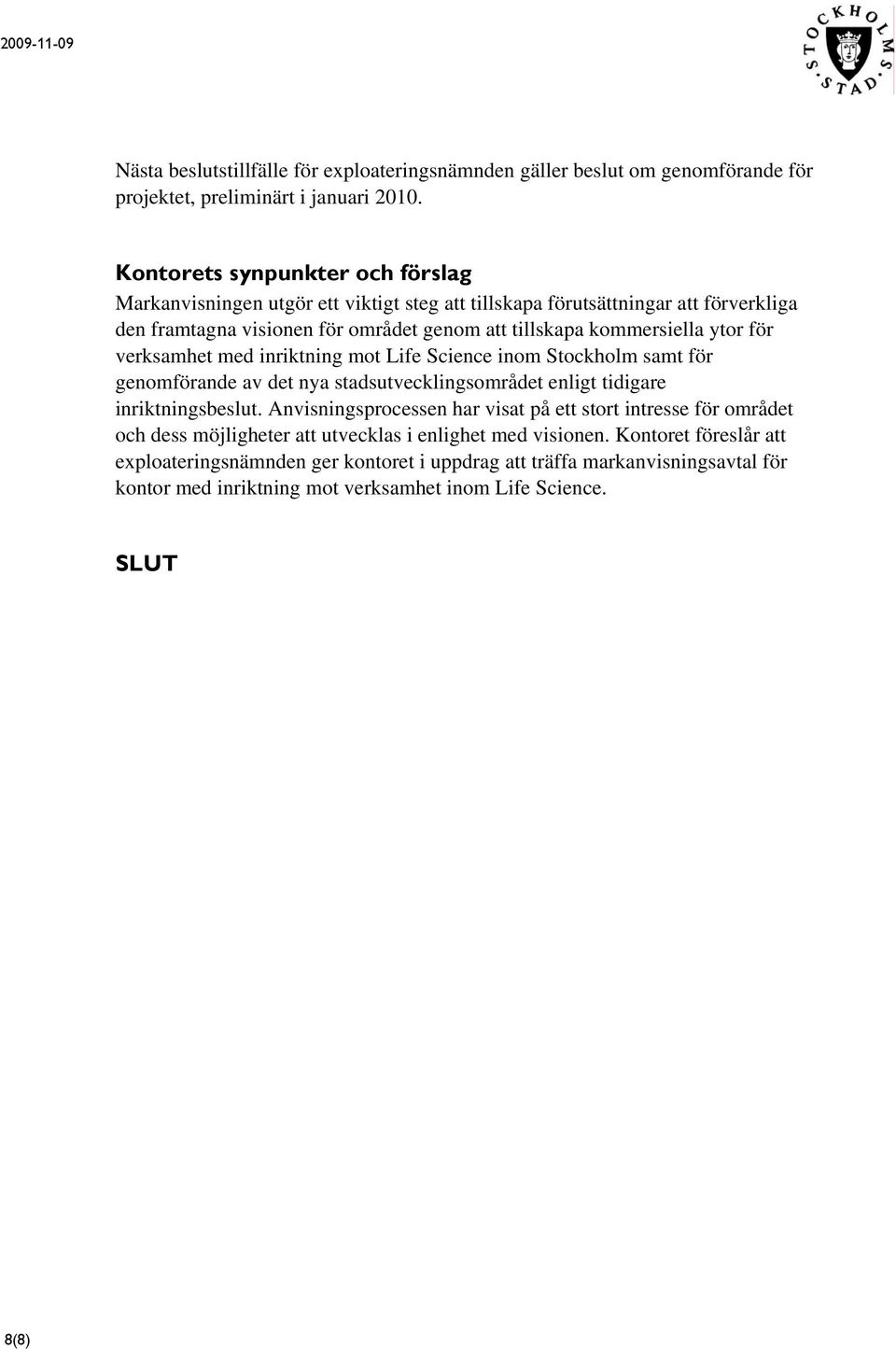 ytor för verksamhet med inriktning mot Life Science inom Stockholm samt för genomförande av det nya stadsutvecklingsområdet enligt tidigare inriktningsbeslut.