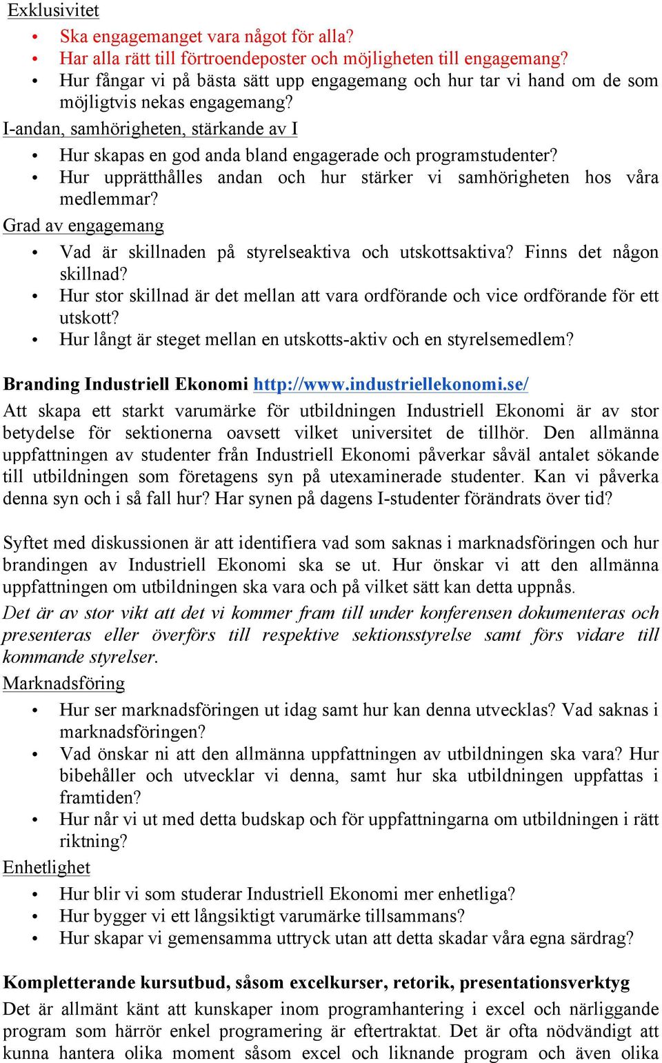 I-andan, samhörigheten, stärkande av I Hur skapas en god anda bland engagerade och programstudenter? Hur upprätthålles andan och hur stärker vi samhörigheten hos våra medlemmar?