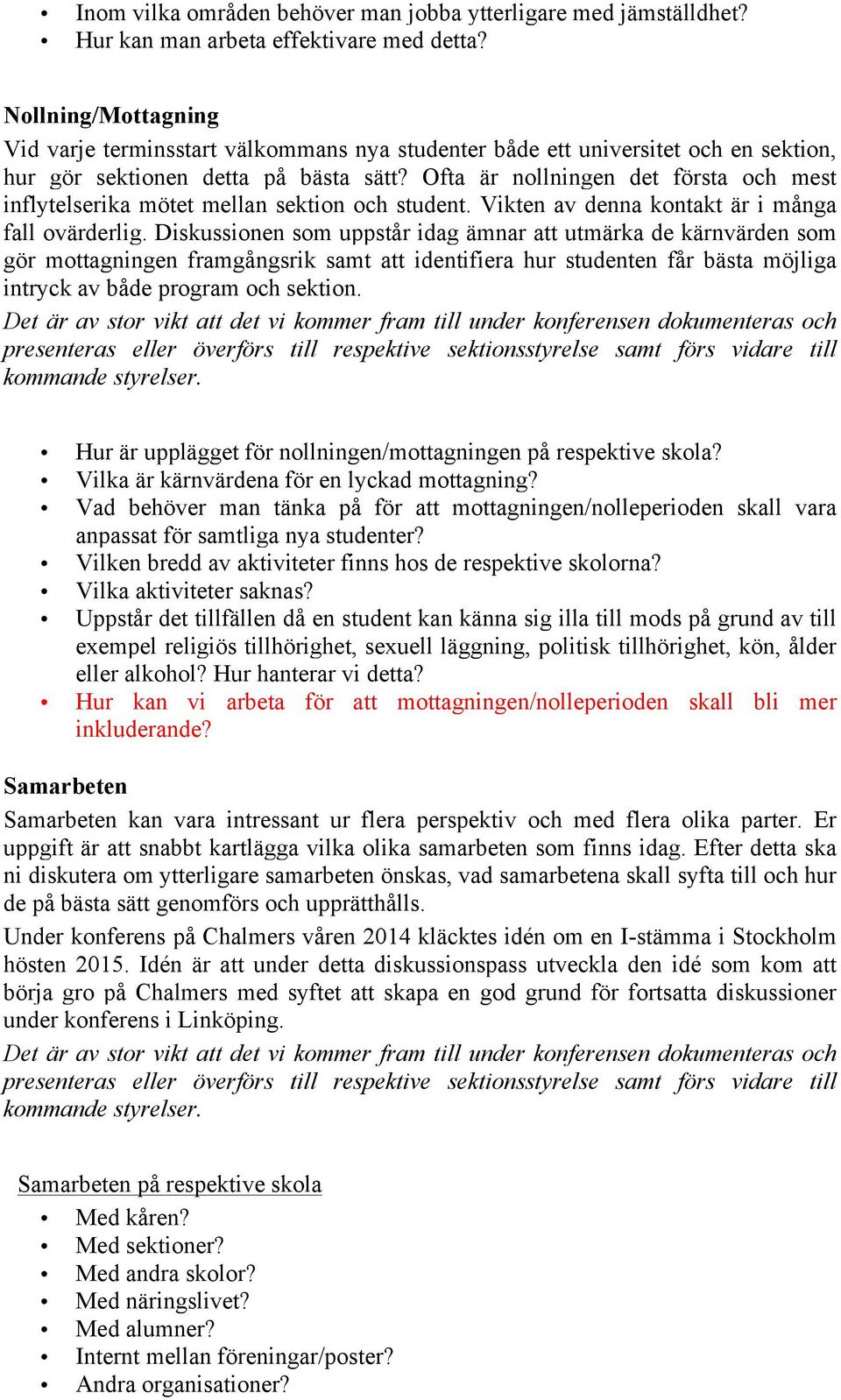 Ofta är nollningen det första och mest inflytelserika mötet mellan sektion och student. Vikten av denna kontakt är i många fall ovärderlig.