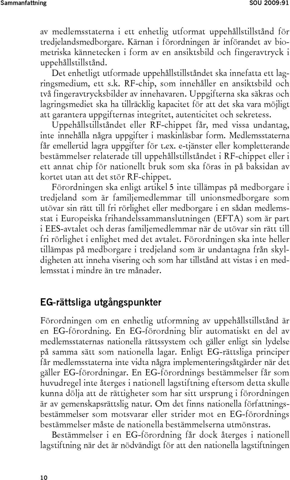 Det enhetligt utformade uppehållstillståndet ska innefatta ett lagringsmedium, ett s.k. RF-chip, som innehåller en ansiktsbild och två fingeravtrycksbilder av innehavaren.