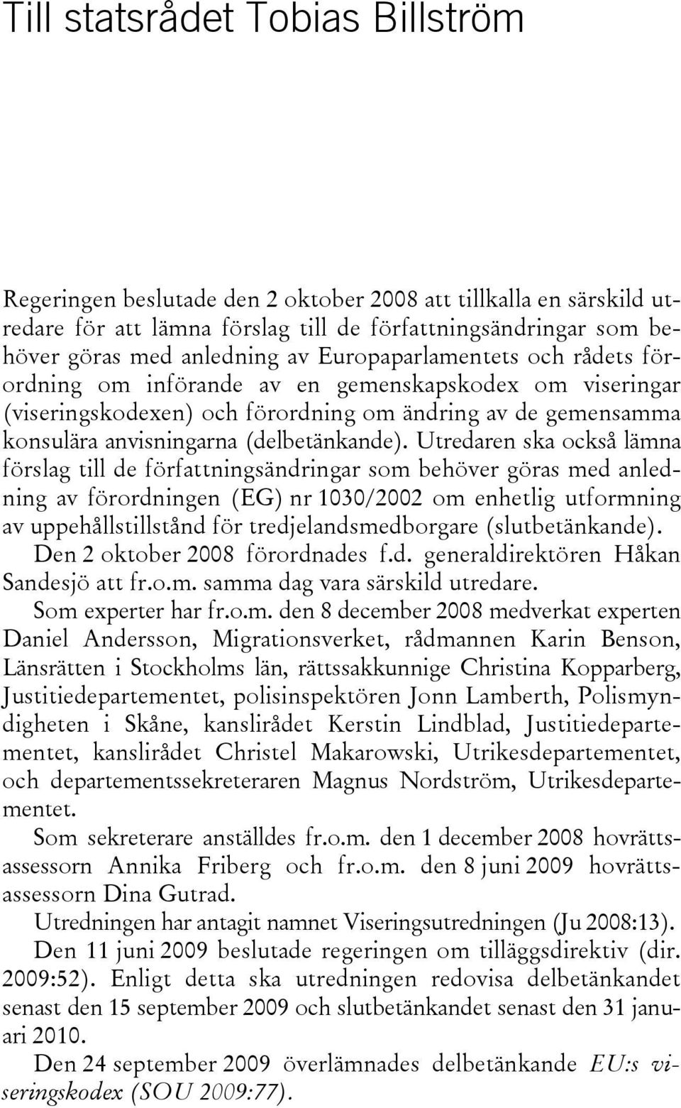 Utredaren ska också lämna förslag till de författningsändringar som behöver göras med anledning av förordningen (EG) nr 1030/2002 om enhetlig utformning av uppehållstillstånd för