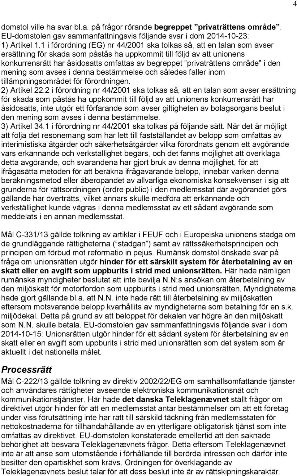 privaträttens område i den mening som avses i denna bestämmelse och således faller inom tillämpningsområdet för förordningen. 2) Artikel 22.