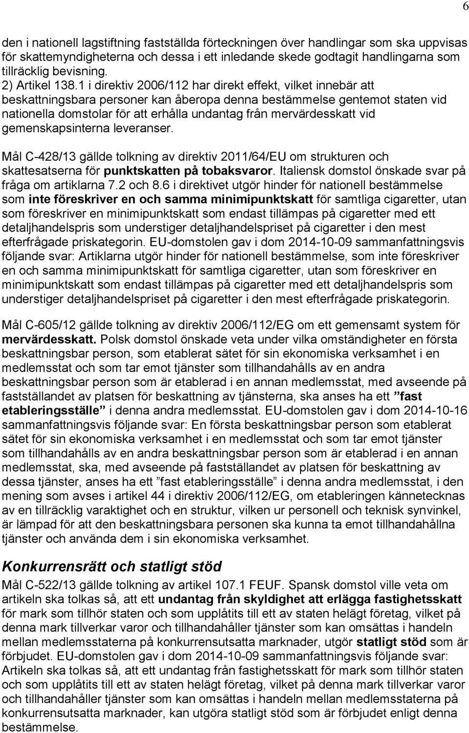 1 i direktiv 2006/112 har direkt effekt, vilket innebär att beskattningsbara personer kan åberopa denna bestämmelse gentemot staten vid nationella domstolar för att erhålla undantag från