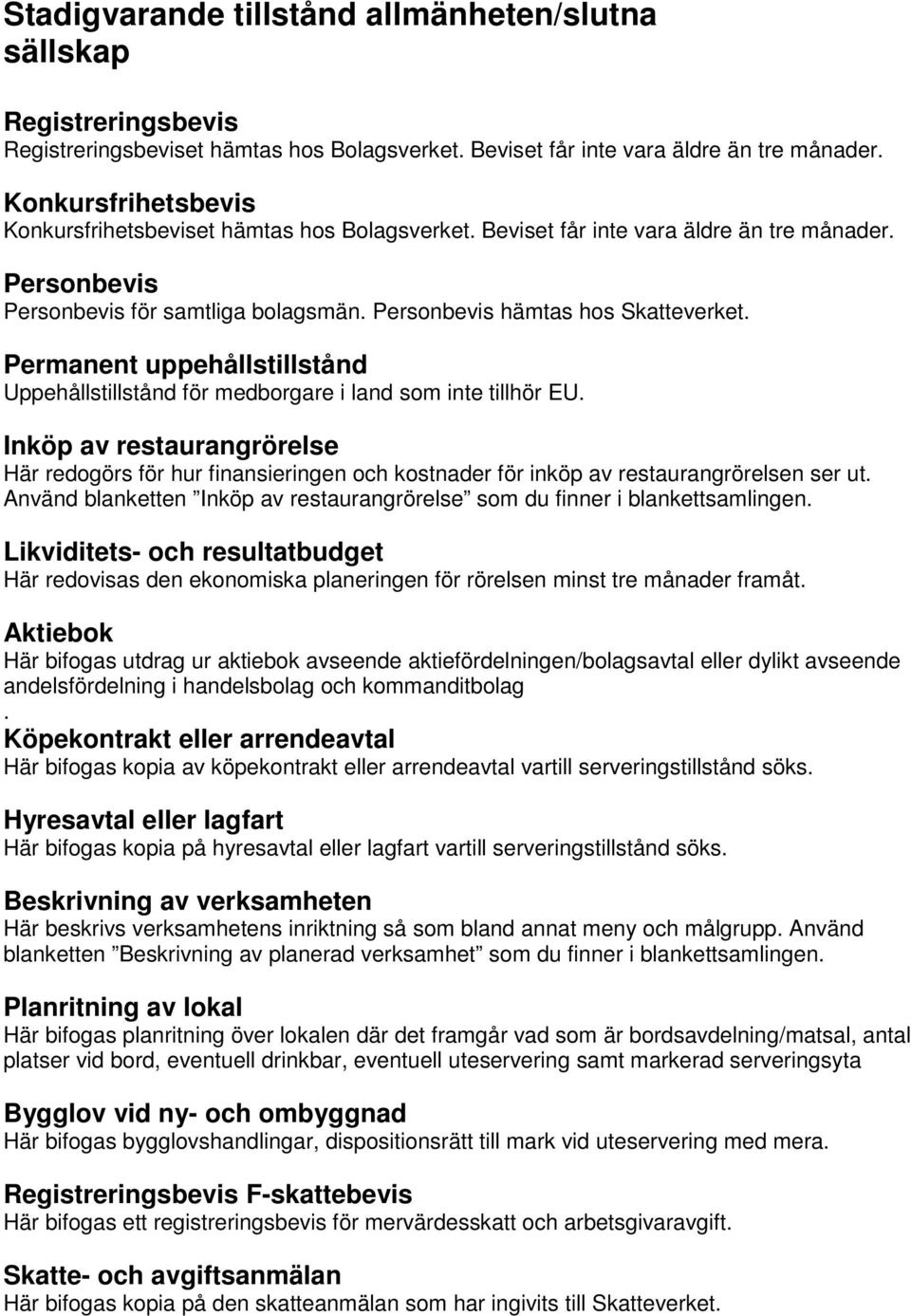 Permanent uppehållstillstånd Uppehållstillstånd för medborgare i land som inte tillhör EU.