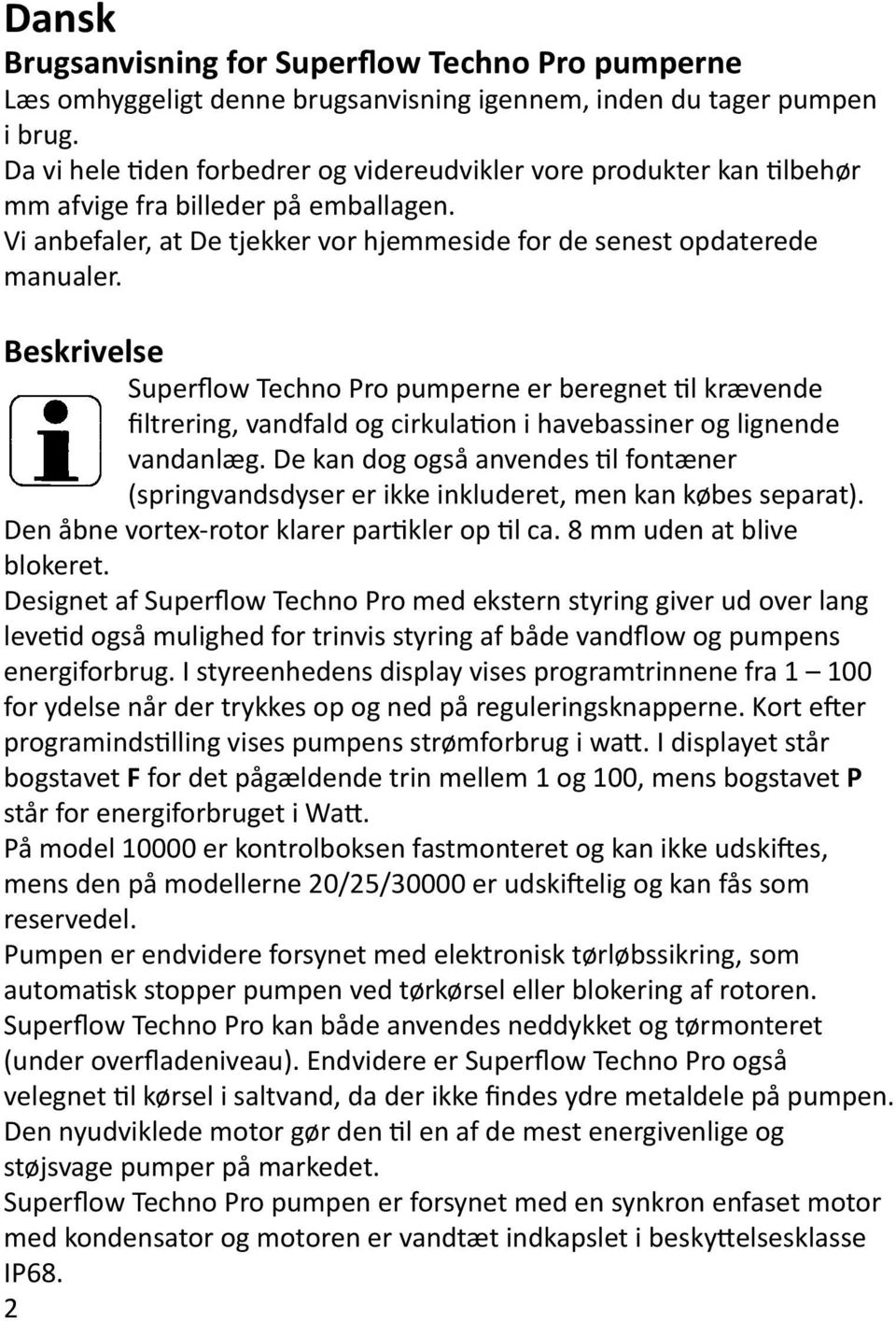 Beskrivelse Superflow Techno Pro pumperne er beregnet til krævende filtrering, vandfald og cirkulation i havebassiner og lignende vandanlæg.