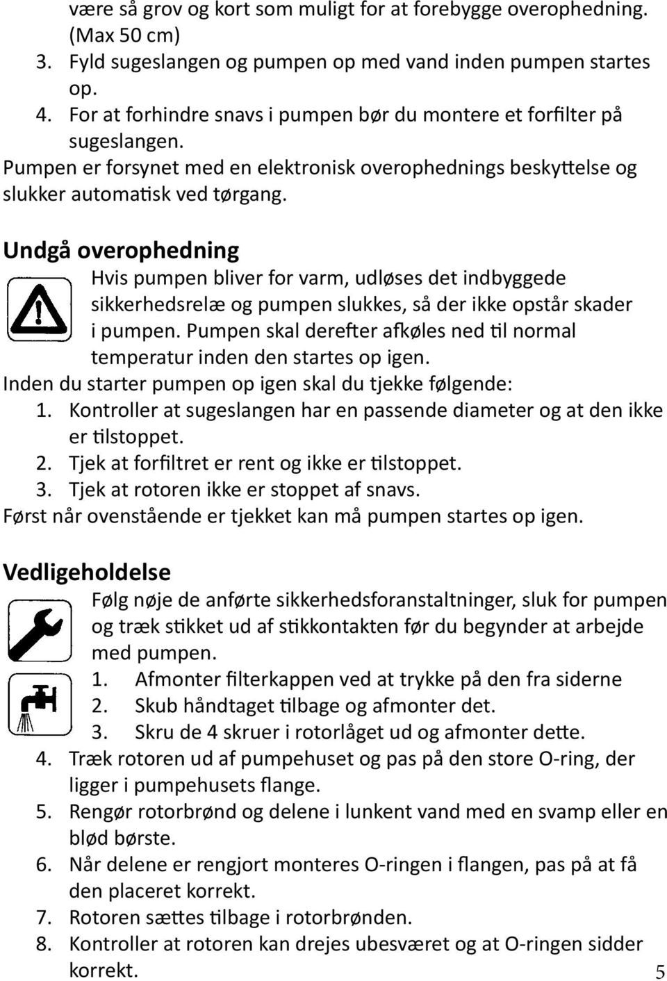 Undgå overophedning Hvis pumpen bliver for varm, udløses det indbyggede sikkerhedsrelæ og pumpen slukkes, så der ikke opstår skader i pumpen.