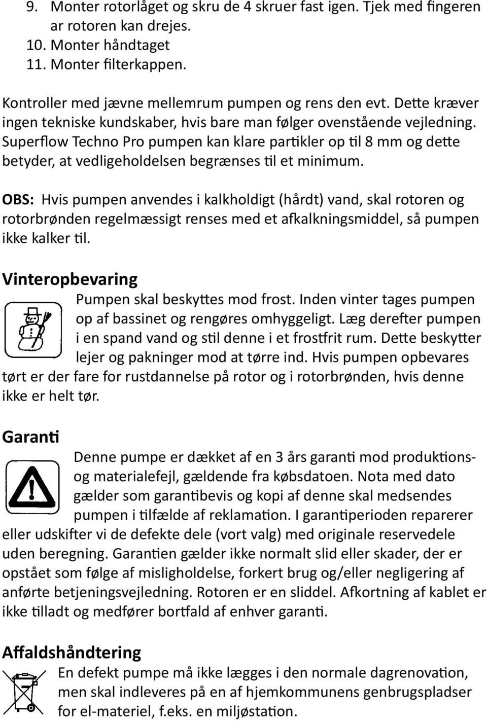 Superflow Techno Pro pumpen kan klare partikler op til 8 mm og dette betyder, at vedligeholdelsen begrænses til et minimum.