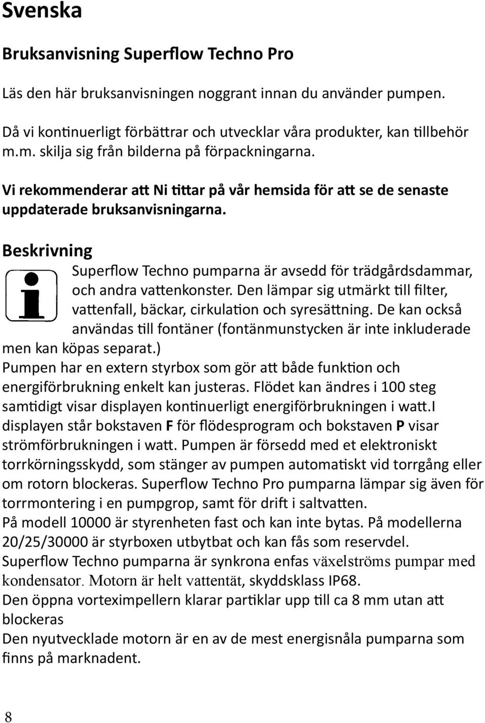 Den lämpar sig utmärkt till filter, vattenfall, bäckar, cirkulation och syresättning. De kan också användas till fontäner (fontänmunstycken är inte inkluderade men kan köpas separat.