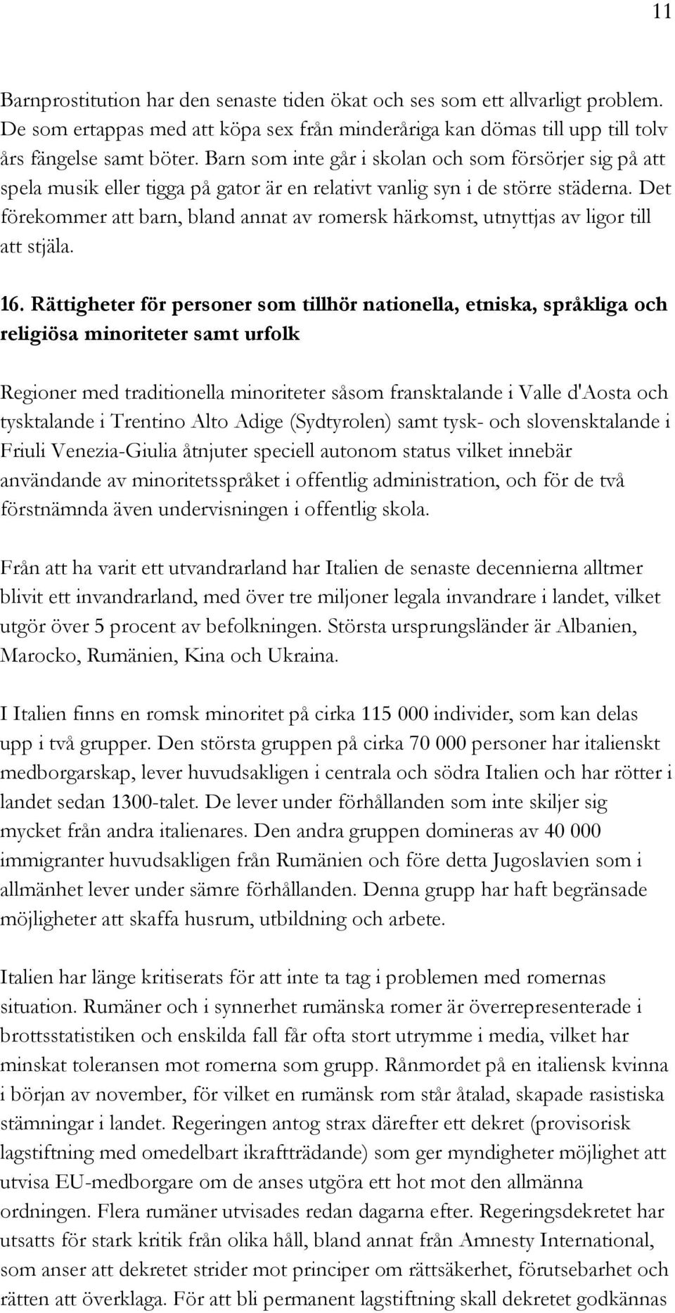 Det förekommer att barn, bland annat av romersk härkomst, utnyttjas av ligor till att stjäla. 16.