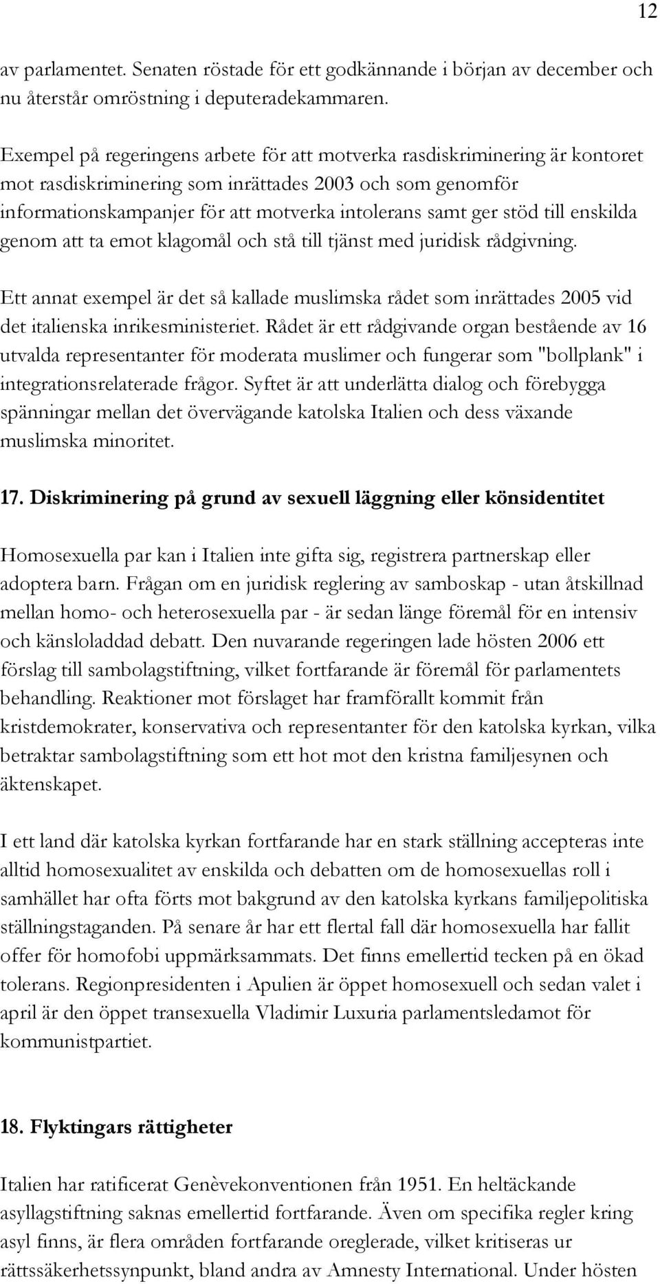 till enskilda genom att ta emot klagomål och stå till tjänst med juridisk rådgivning. Ett annat exempel är det så kallade muslimska rådet som inrättades 2005 vid det italienska inrikesministeriet.