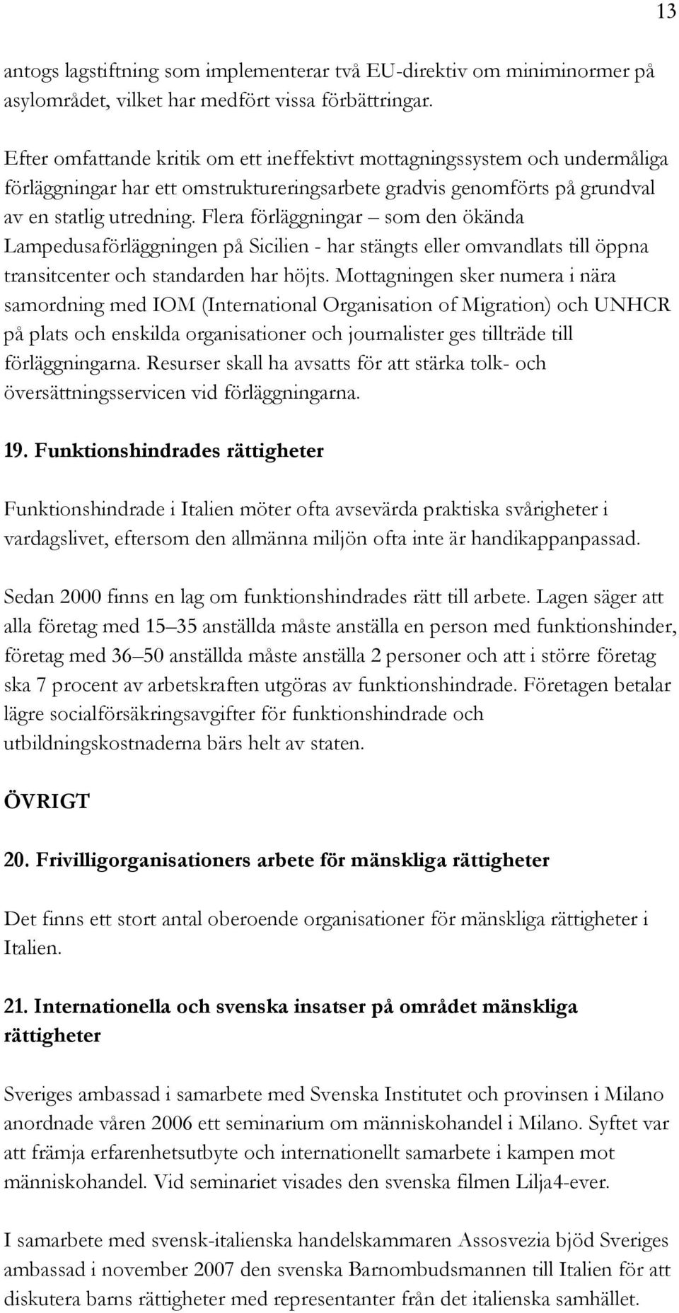 Flera förläggningar som den ökända Lampedusaförläggningen på Sicilien - har stängts eller omvandlats till öppna transitcenter och standarden har höjts.