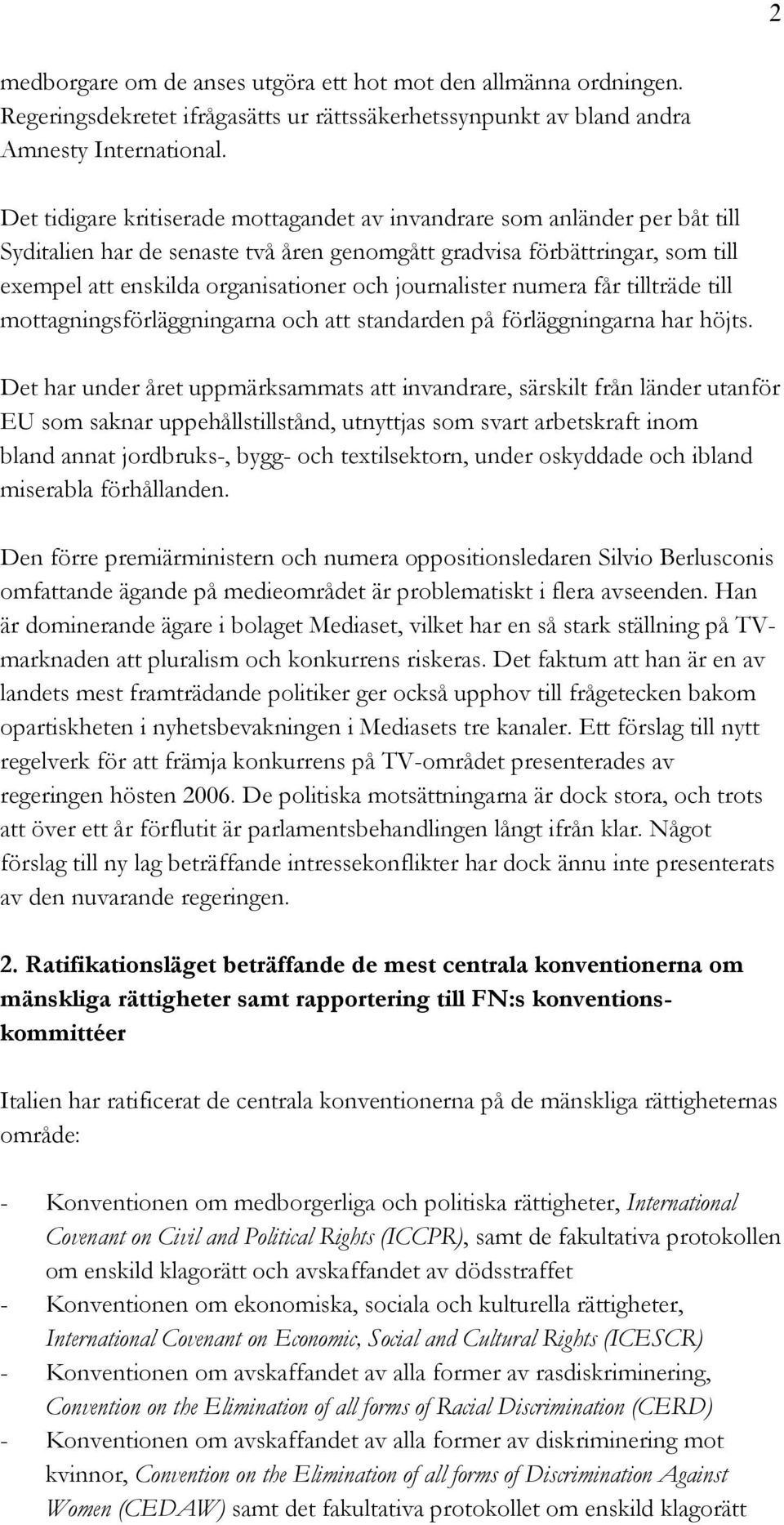 journalister numera får tillträde till mottagningsförläggningarna och att standarden på förläggningarna har höjts.