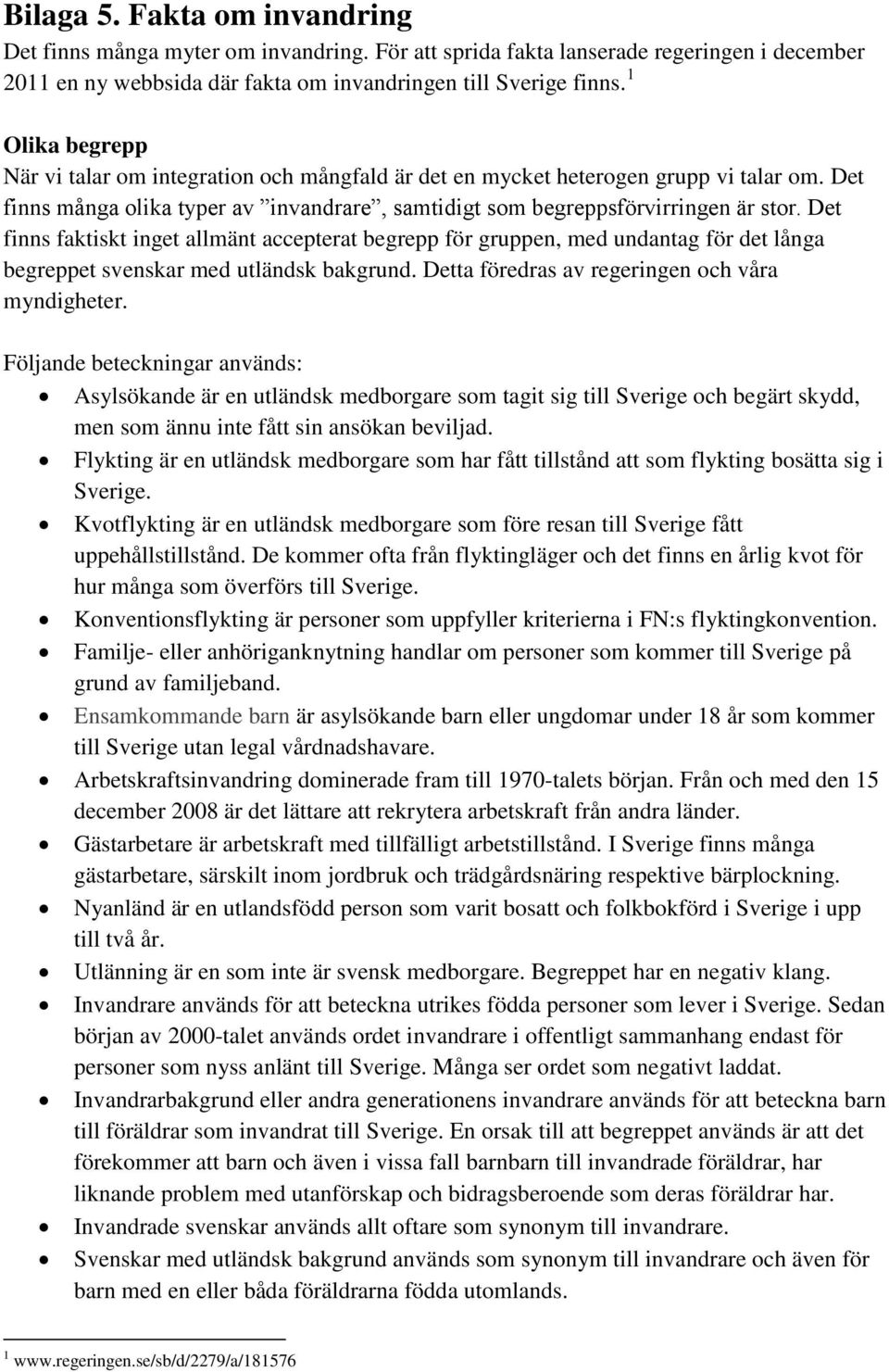 Det finns faktiskt inget allmänt accepterat begrepp för gruppen, med undantag för det långa begreppet svenskar med utländsk bakgrund. Detta föredras av regeringen och våra myndigheter.