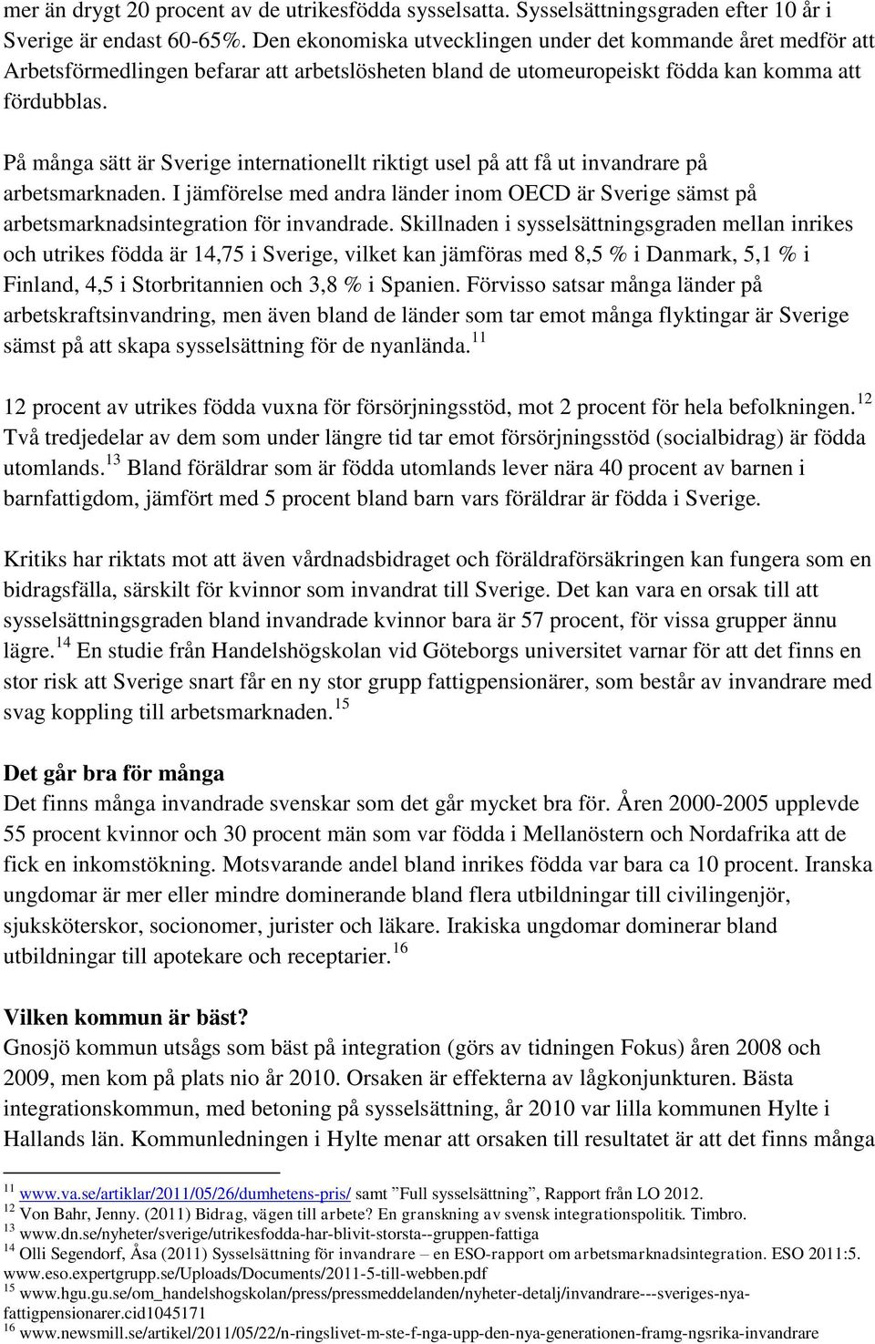 På många sätt är Sverige internationellt riktigt usel på att få ut invandrare på arbetsmarknaden. I jämförelse med andra länder inom OECD är Sverige sämst på arbetsmarknadsintegration för invandrade.
