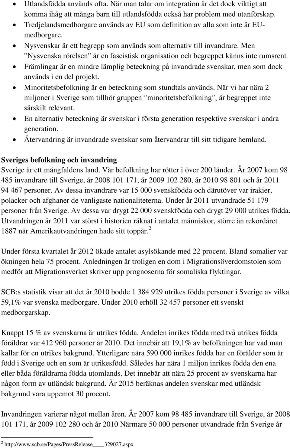 Men Nysvenska rörelsen är en fascistisk organisation och begreppet känns inte rumsrent. Främlingar är en mindre lämplig beteckning på invandrade svenskar, men som dock används i en del projekt.