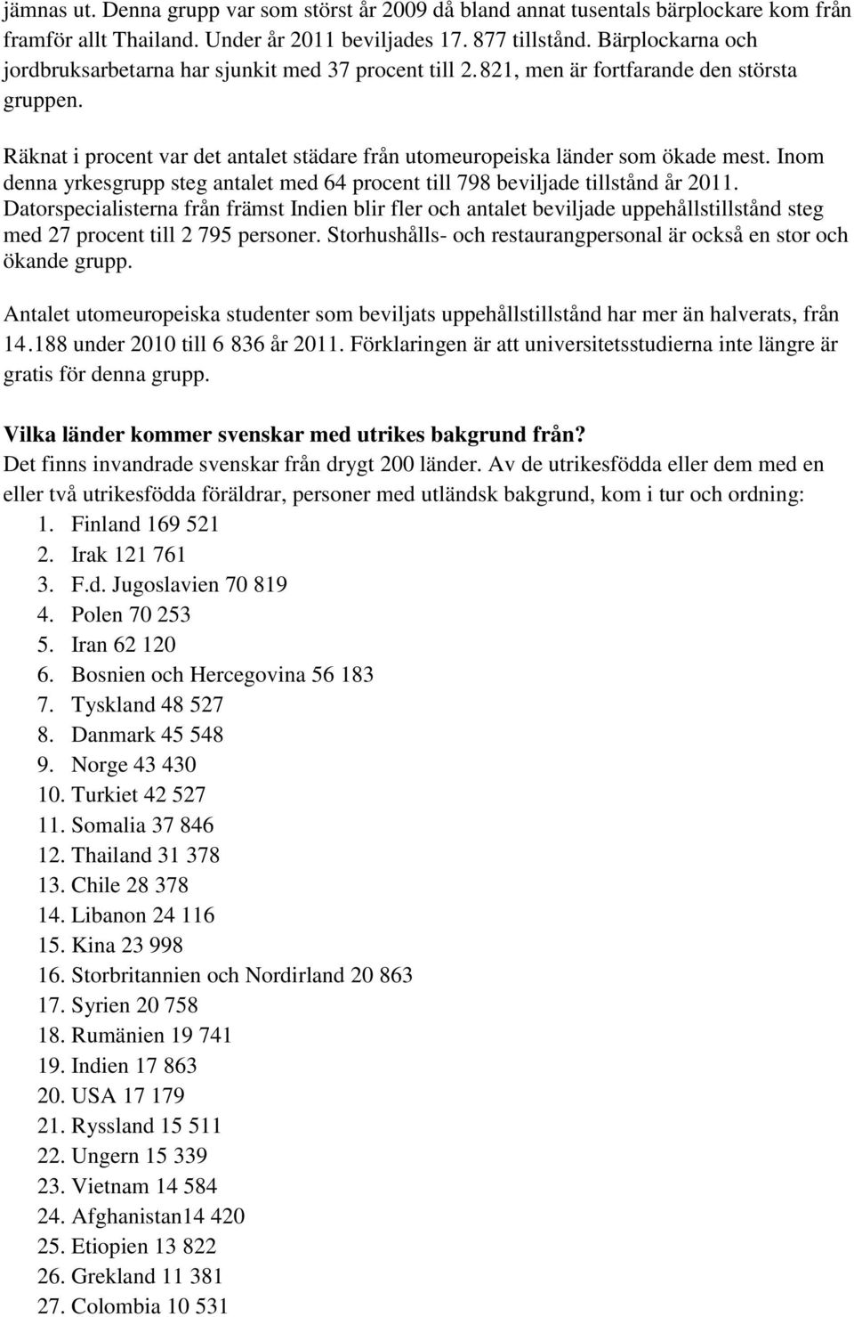 Inom denna yrkesgrupp steg antalet med 64 procent till 798 beviljade tillstånd år 2011.