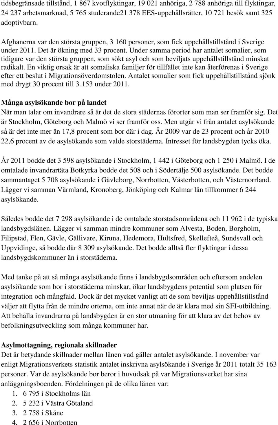 Under samma period har antalet somalier, som tidigare var den största gruppen, som sökt asyl och som beviljats uppehållstillstånd minskat radikalt.