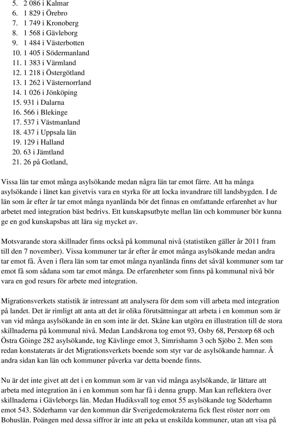 26 på Gotland, Vissa län tar emot många asylsökande medan några län tar emot färre. Att ha många asylsökande i länet kan givetvis vara en styrka för att locka invandrare till landsbygden.