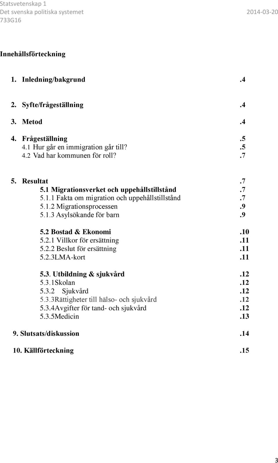 9 5.2 Bostad & Ekonomi.10 5.2.1 Villkor för ersättning.11 5.2.2 Beslut för ersättning.11 5.2.3LMA-kort.11 5.3. Utbildning & sjukvård.12 5.3.1Skolan.12 5.3.2 Sjukvård.