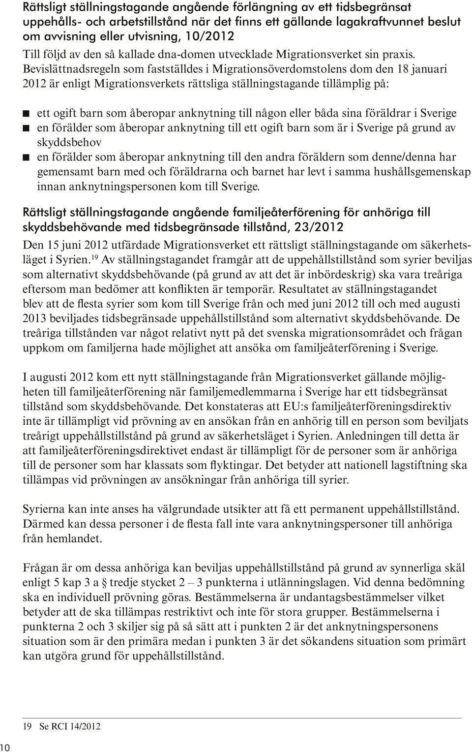 Bevislättnadsregeln som fastställdes i Migrationsöverdomstolens dom den 18 januari 2012 är enligt Migrationsverkets rättsliga ställningstagande tillämplig på: n ett ogift barn som åberopar anknytning