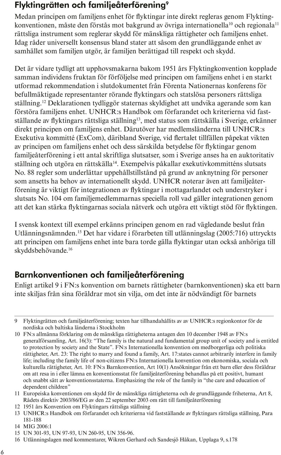 Idag råder universellt konsensus bland stater att såsom den grundläggande enhet av samhället som familjen utgör, är familjen berättigad till respekt och skydd.