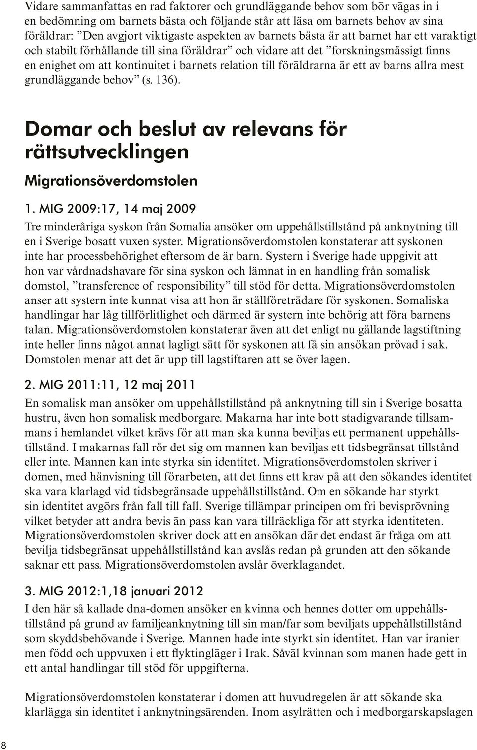 föräldrarna är ett av barns allra mest grundläggande behov (s. 136). Domar och beslut av relevans för rättsutvecklingen Migrationsöverdomstolen 1.