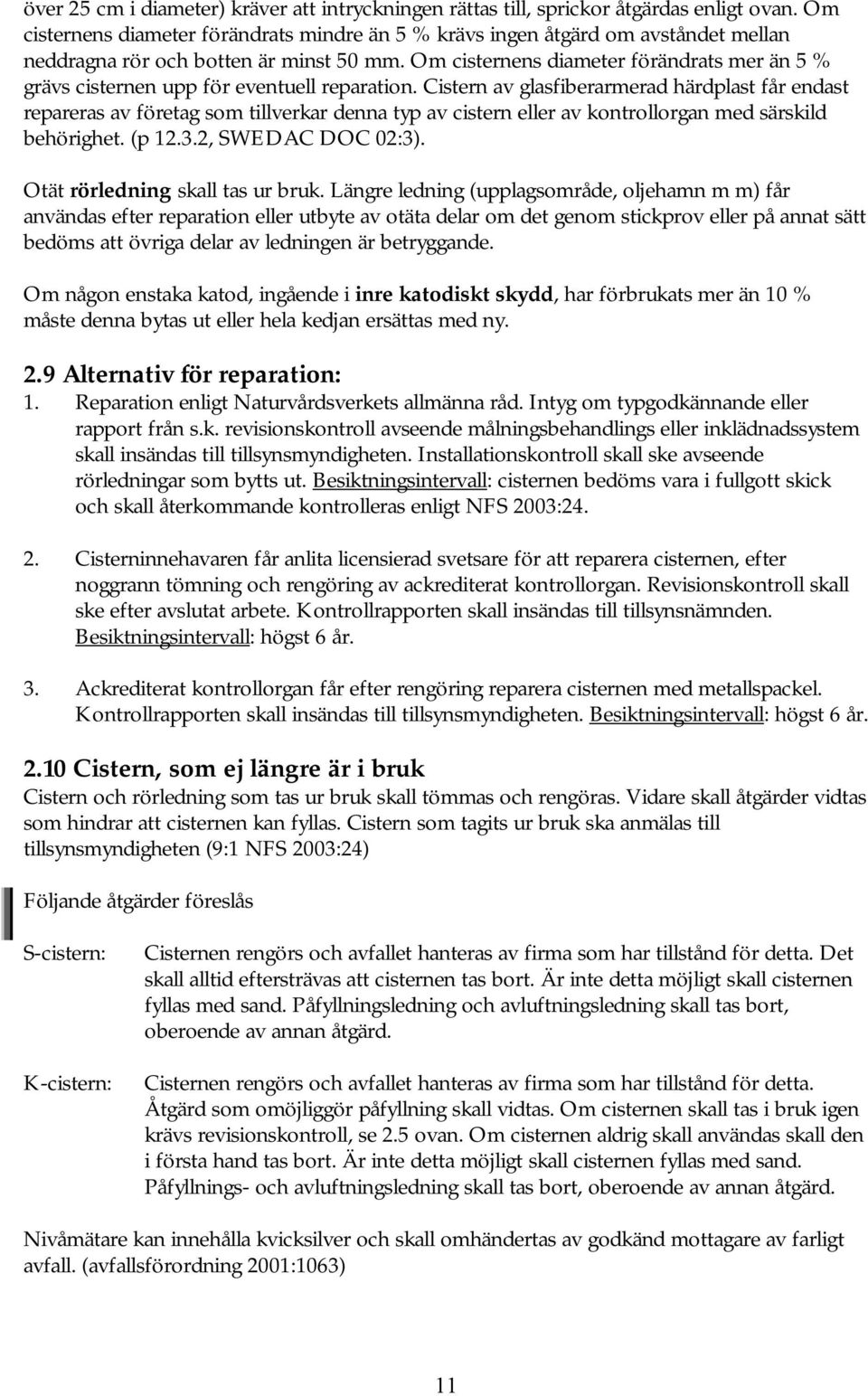 Om cisternens diameter förändrats mer än 5 % grävs cisternen upp för eventuell reparation.