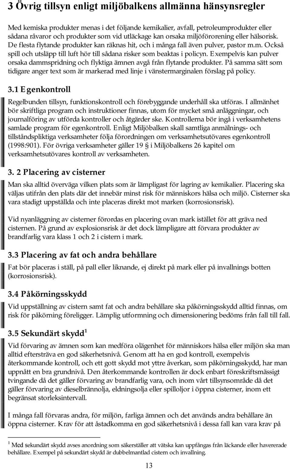 Exempelvis kan pulver orsaka dammspridning och flyktiga ämnen avgå från flytande produkter. På samma sätt som tidigare anger text som är markerad med linje i vänstermarginalen förslag på policy. 3.