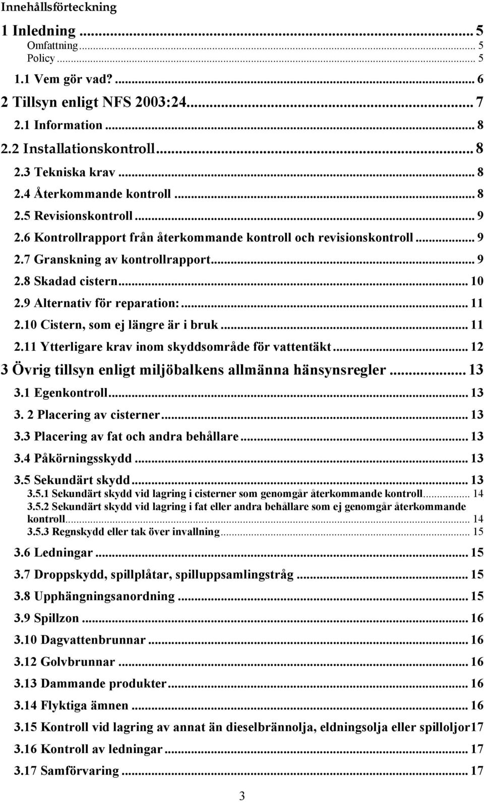 9 Alternativ för reparation:... 11 2.10 Cistern, som ej längre är i bruk... 11 2.11 Ytterligare krav inom skyddsområde för vattentäkt... 12 3 Övrig tillsyn enligt miljöbalkens allmänna hänsynsregler.