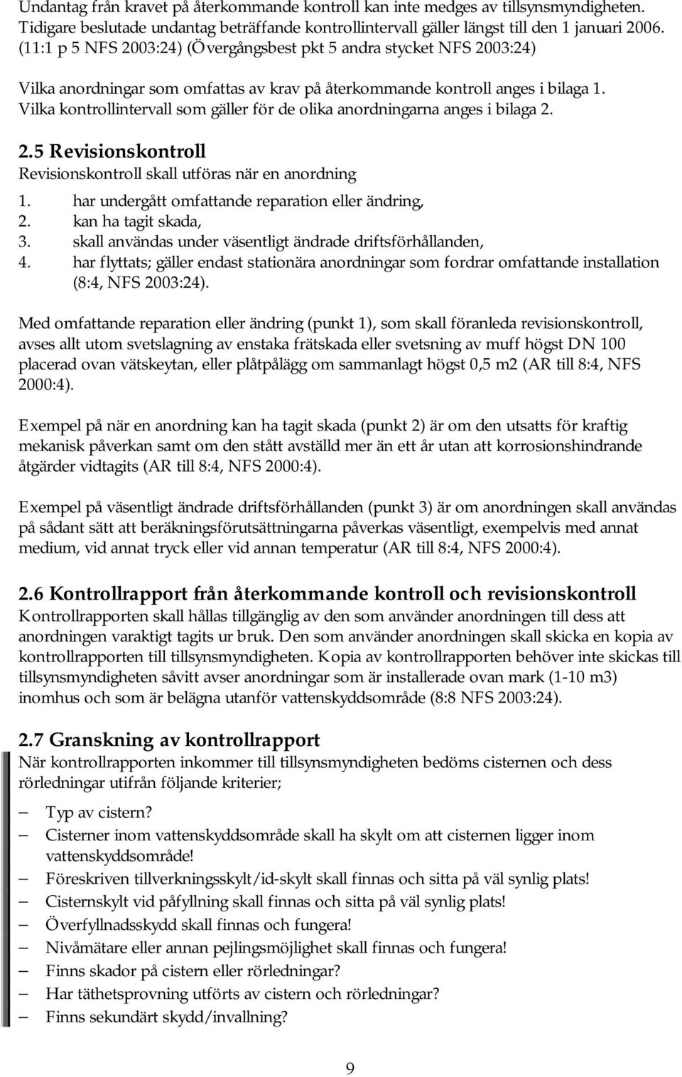 Vilka kontrollintervall som gäller för de olika anordningarna anges i bilaga 2. 2.5 Revisionskontroll Revisionskontroll skall utföras när en anordning 1.