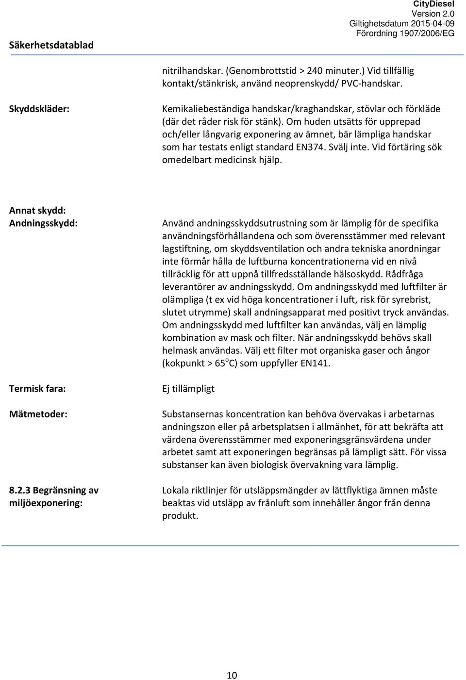 Om huden utsätts för upprepad och/eller långvarig exponering av ämnet, bär lämpliga handskar som har testats enligt standard EN374. Svälj inte. Vid förtäring sök omedelbart medicinsk hjälp.