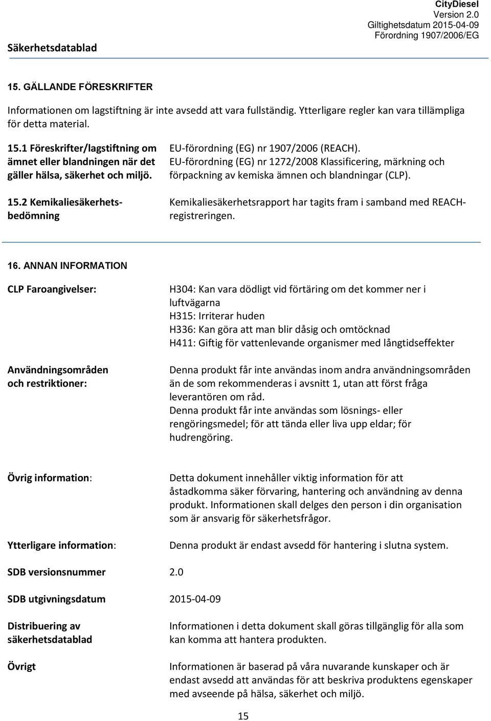 EU-förordning (EG) nr 1272/2008 Klassificering, märkning och förpackning av kemiska ämnen och blandningar (CLP). Kemikaliesäkerhetsrapport har tagits fram i samband med REACHregistreringen. 16.