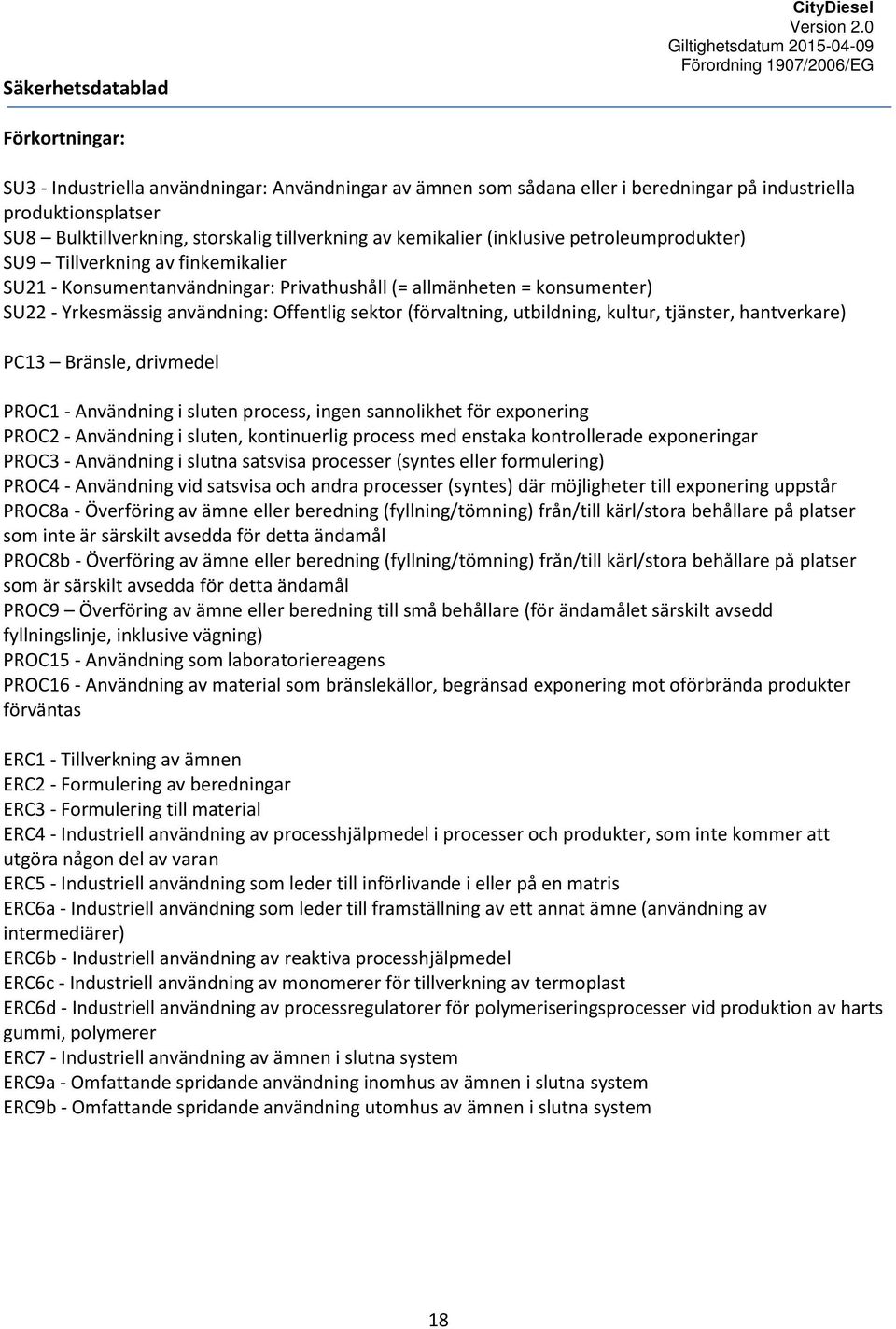 (förvaltning, utbildning, kultur, tjänster, hantverkare) PC13 Bränsle, drivmedel PROC1 - Användning i sluten process, ingen sannolikhet för exponering PROC2 - Användning i sluten, kontinuerlig