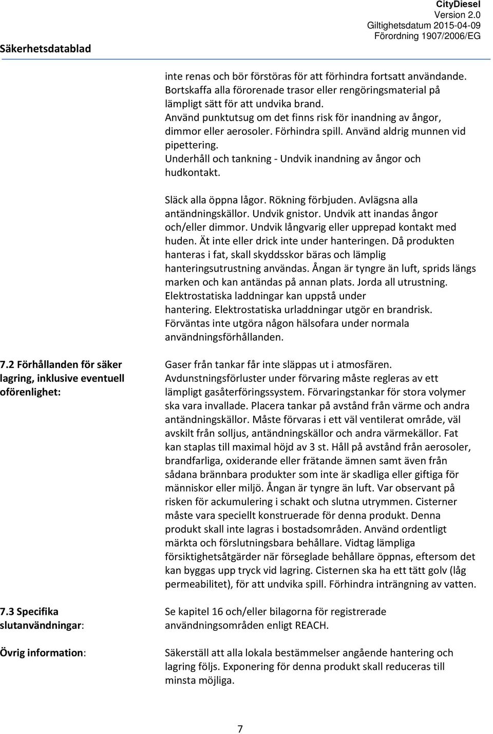 Underhåll och tankning - Undvik inandning av ångor och hudkontakt. Släck alla öppna lågor. Rökning förbjuden. Avlägsna alla antändningskällor. Undvik gnistor.