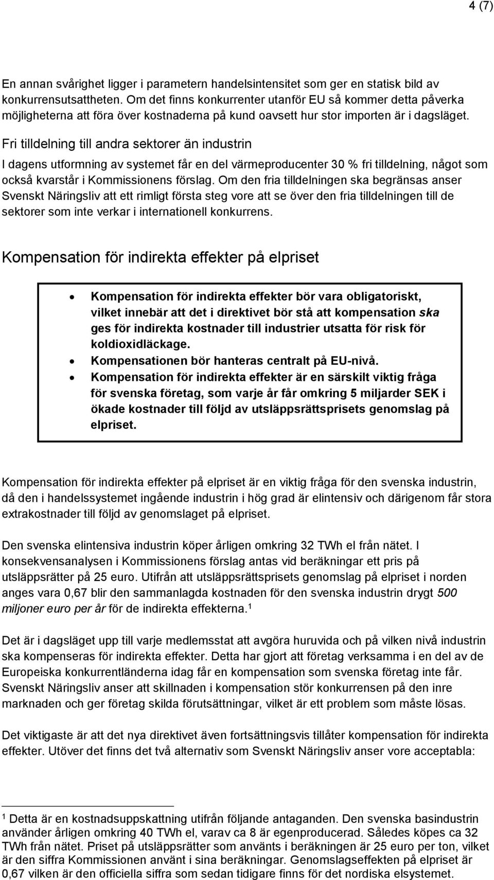 Fri tilldelning till andra sektorer än industrin I dagens utformning av systemet får en del värmeproducenter 30 % fri tilldelning, något som också kvarstår i Kommissionens förslag.