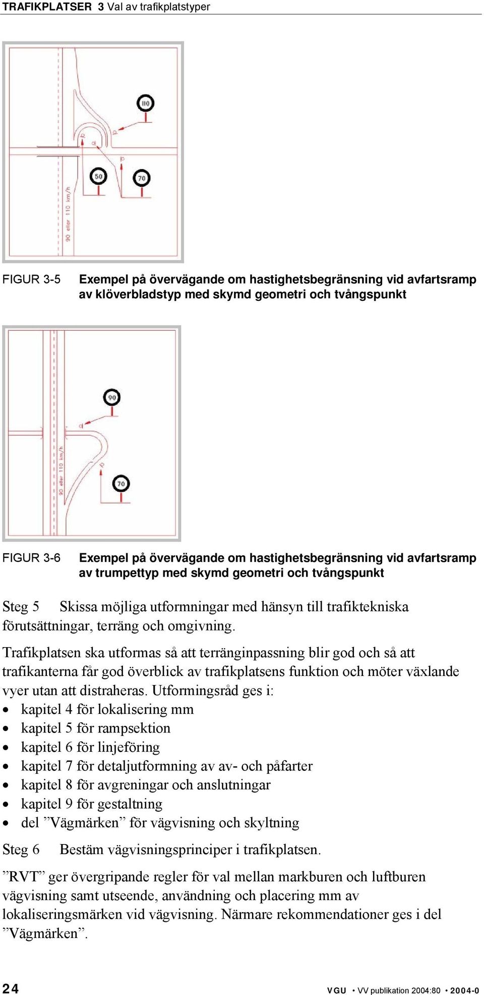 Trafikplatsen ska utformas så att terränginpassning blir god och så att trafikanterna får god överblick av trafikplatsens funktion och möter växlande vyer utan att distraheras.