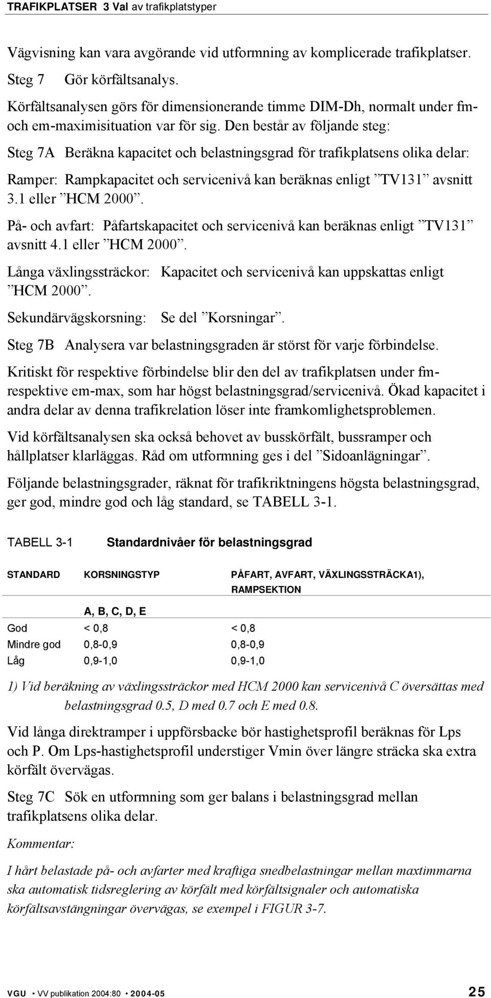 Den består av följande steg: Steg 7A Beräkna kapacitet och belastningsgrad för trafikplatsens olika delar: Ramper: Rampkapacitet och servicenivå kan beräknas enligt TV131 avsnitt 3.1 eller HCM 2000.