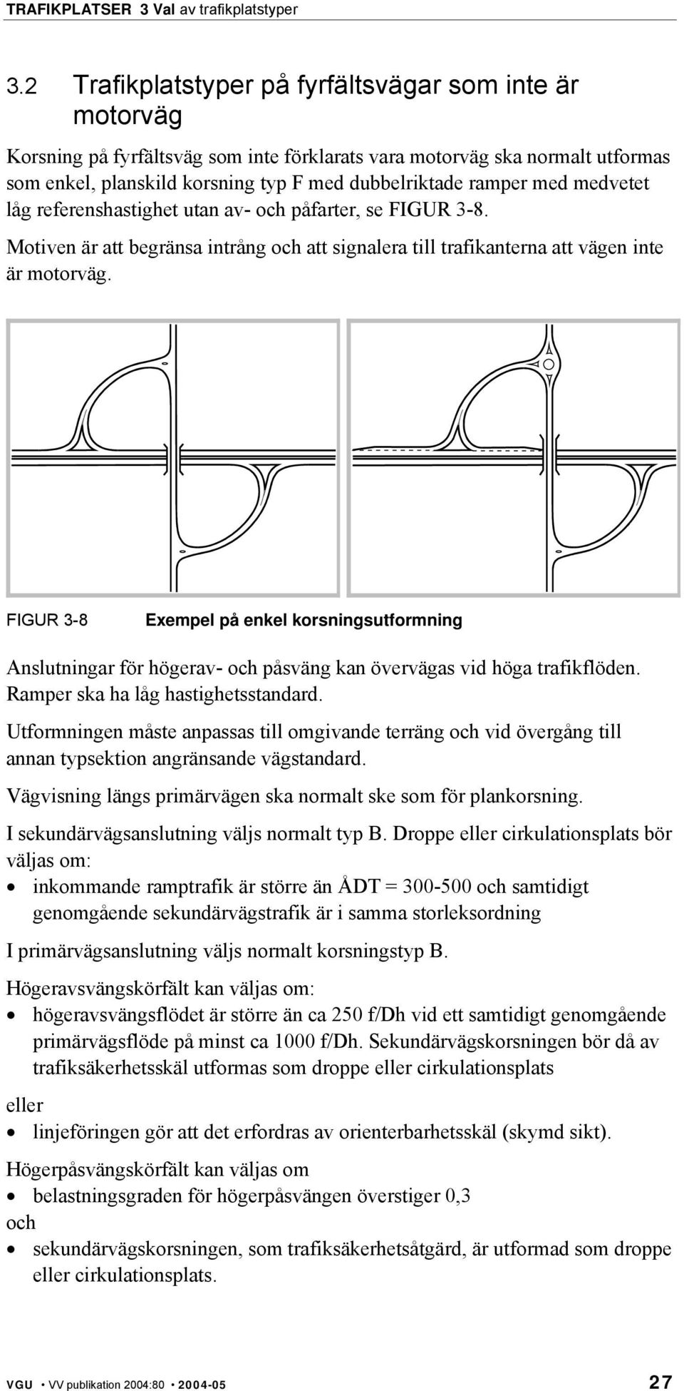 FIGUR 3-8 Exempel på enkel korsningsutformning Anslutningar för högerav- och påsväng kan övervägas vid höga trafikflöden. Ramper ska ha låg hastighetsstandard.